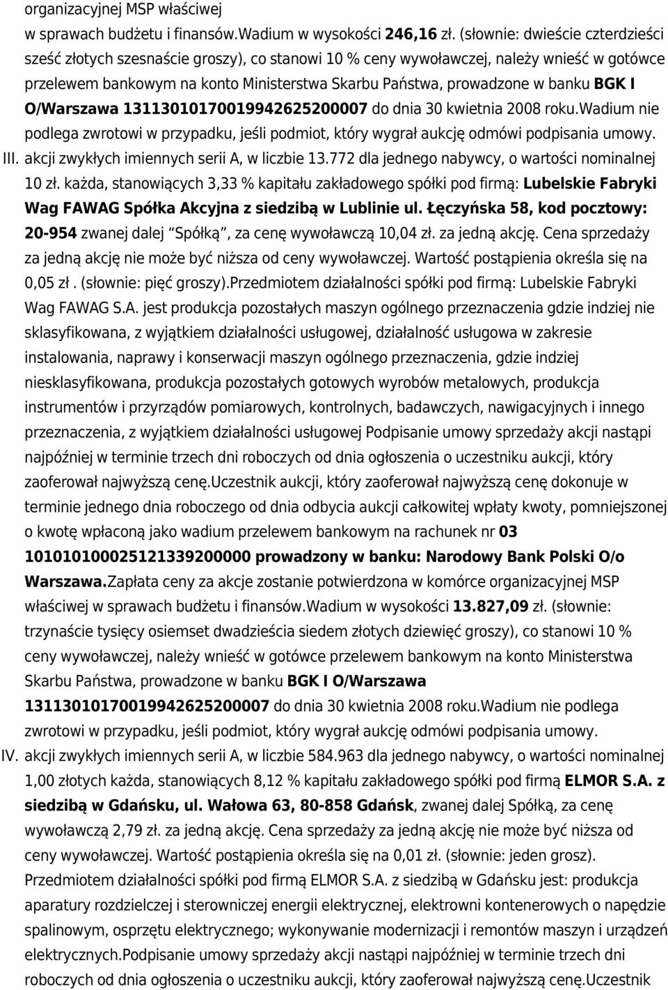 BGK I O/Warszawa 13113010170019942625200007 do dnia 30 kwietnia 2008 roku.wadium nie podlega zwrotowi w przypadku, jeśli podmiot, który wygrał aukcję odmówi podpisania umowy. III.