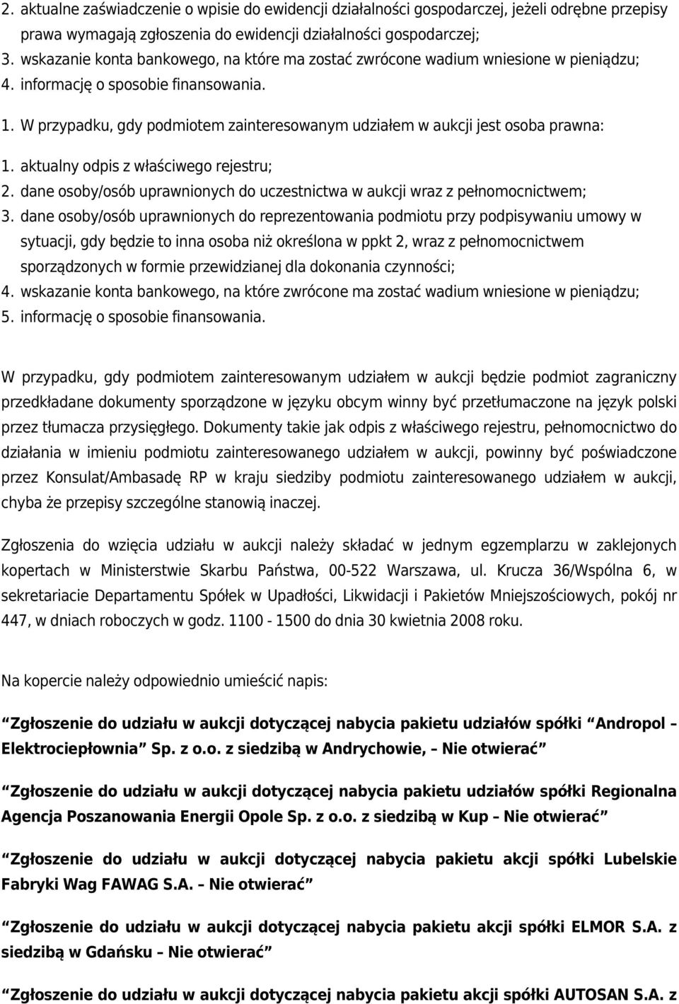 W przypadku, gdy podmiotem zainteresowanym udziałem w aukcji jest osoba prawna: aktualny odpis z właściwego rejestru; dane osoby/osób uprawnionych do uczestnictwa w aukcji wraz z pełnomocnictwem;
