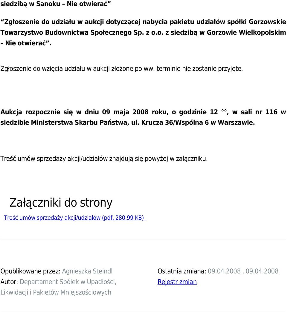 Aukcja rozpocznie się w dniu 09 maja 2008 roku, o godzinie 12, w sali nr 116 w siedzibie Ministerstwa Skarbu Państwa, ul. Krucza 36/Wspólna 6 w Warszawie.