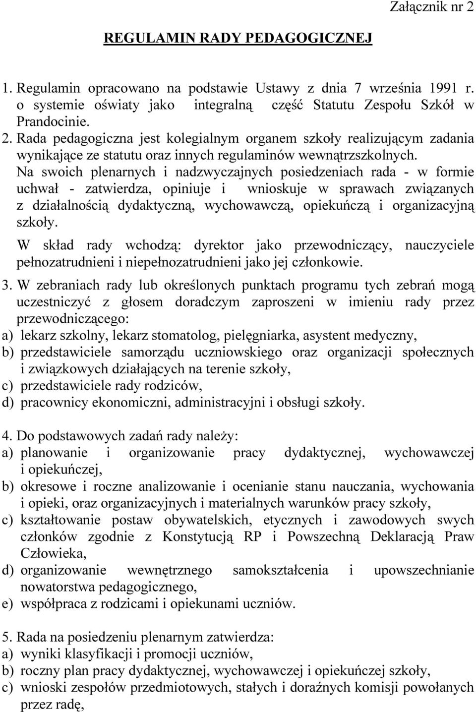 organizacyjną szkoły. W skład rady wchodzą: dyrektor jako przewodniczący, nauczyciele pełnozatrudnieni i niepełnozatrudnieni jako jej członkowie. 3.