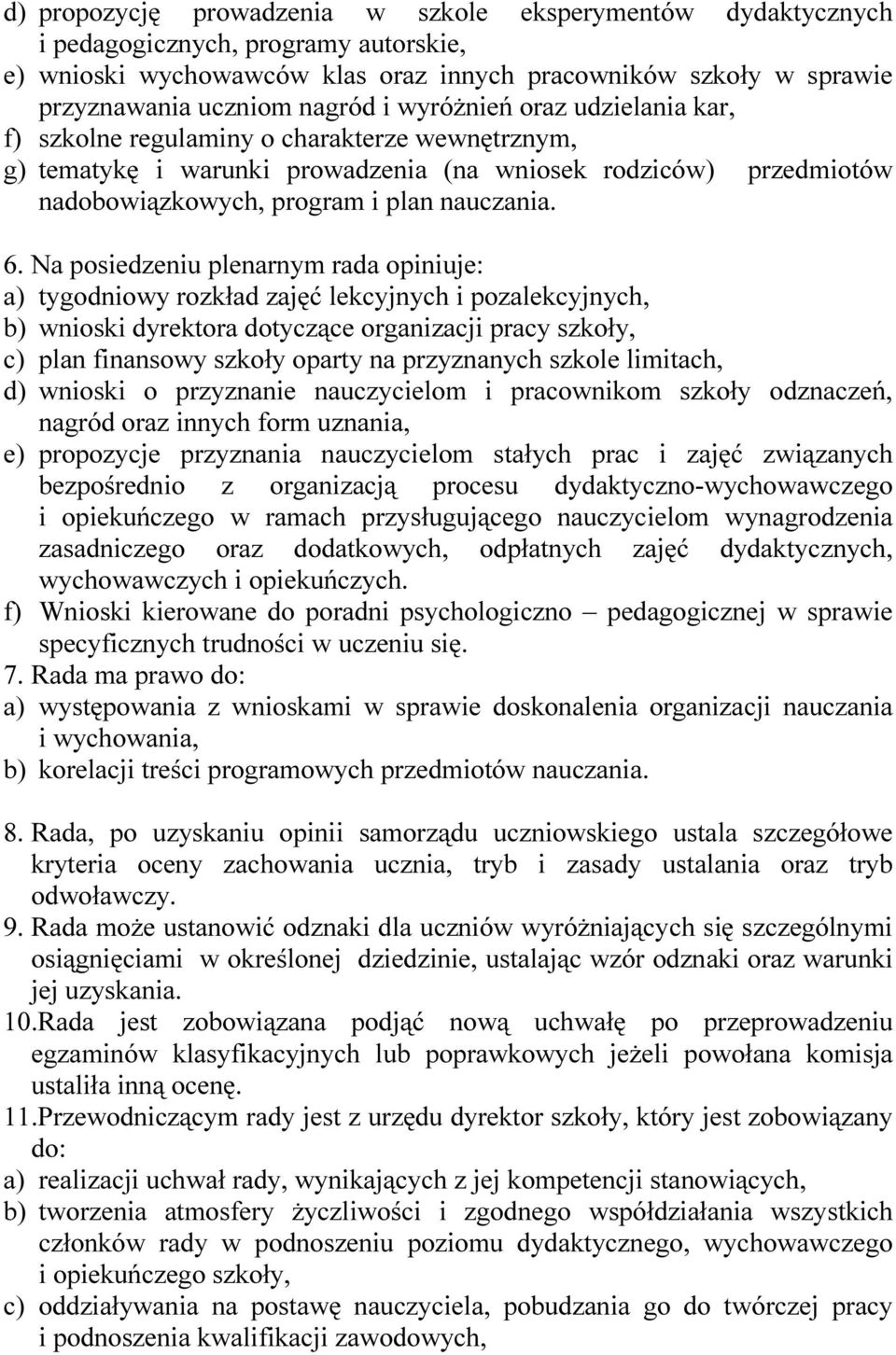 Na posiedzeniu plenarnym rada opiniuje: a) tygodniowy rozkład zajęć lekcyjnych i pozalekcyjnych, b) wnioski dyrektora dotyczące organizacji pracy szkoły, c) plan finansowy szkoły oparty na