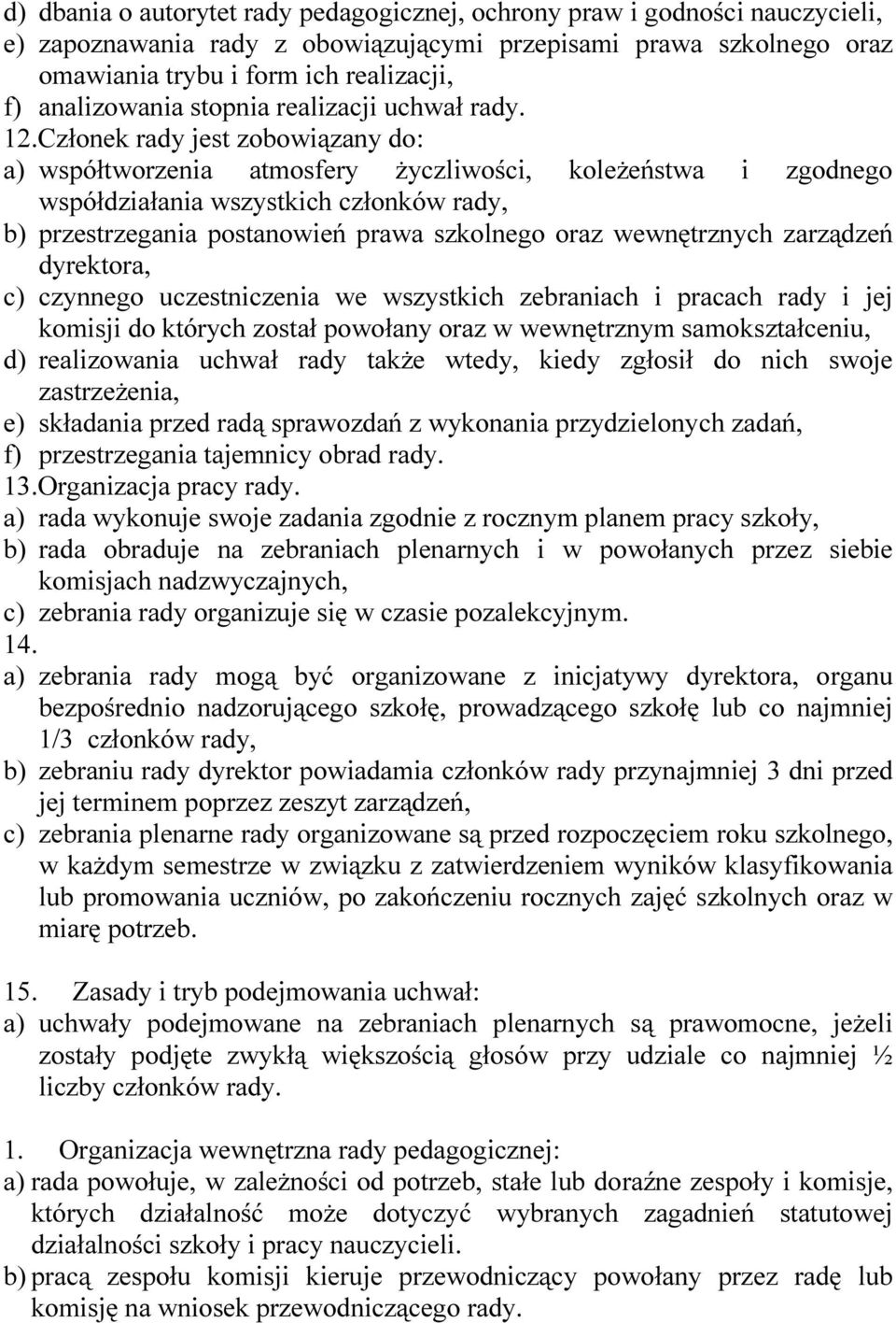 Członek rady jest zobowiązany do: a) współtworzenia atmosfery życzliwości, koleżeństwa i zgodnego współdziałania wszystkich członków rady, b) przestrzegania postanowień prawa szkolnego oraz