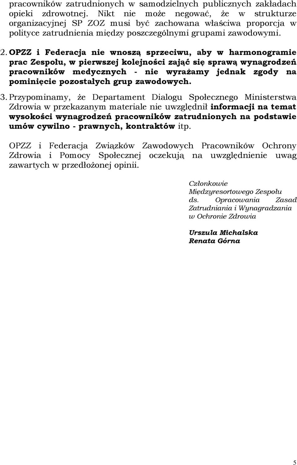 OPZZ i Federacja nie wnoszą sprzeciwu, aby w harmonogramie prac Zespołu, w pierwszej kolejności zająć się sprawą wynagrodzeń pracowników medycznych - nie wyraŝamy jednak zgody na pominięcie