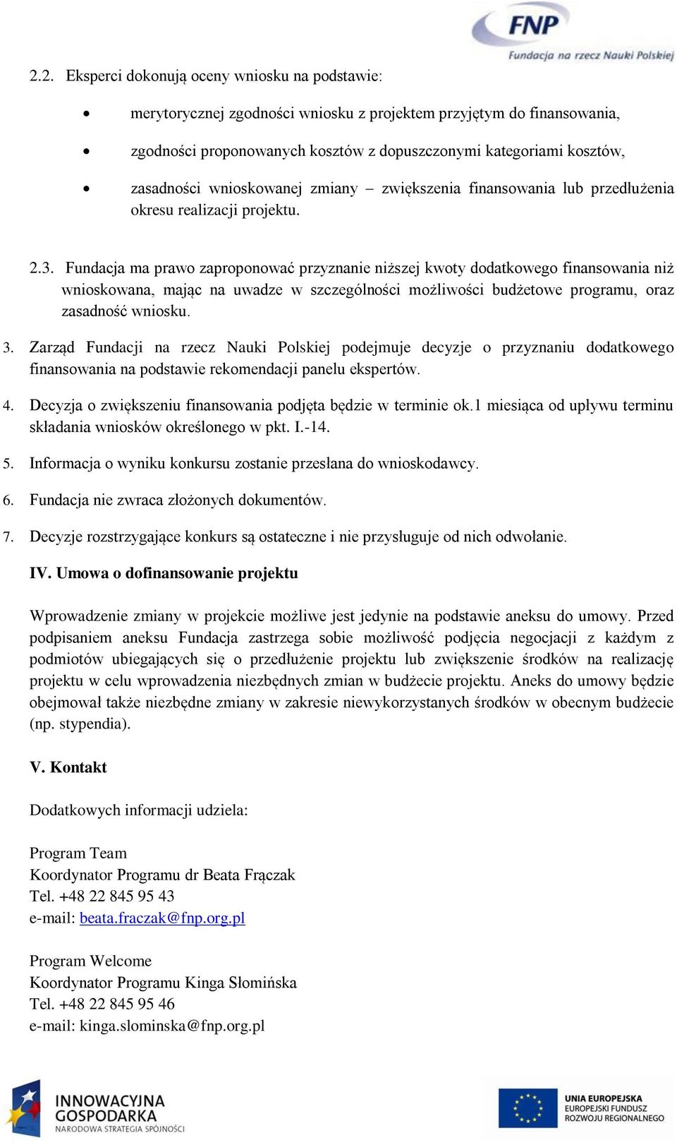 Fundacja ma prawo zaproponować przyznanie niższej kwoty dodatkowego finansowania niż wnioskowana, mając na uwadze w szczególności możliwości budżetowe programu, oraz zasadność wniosku. 3.