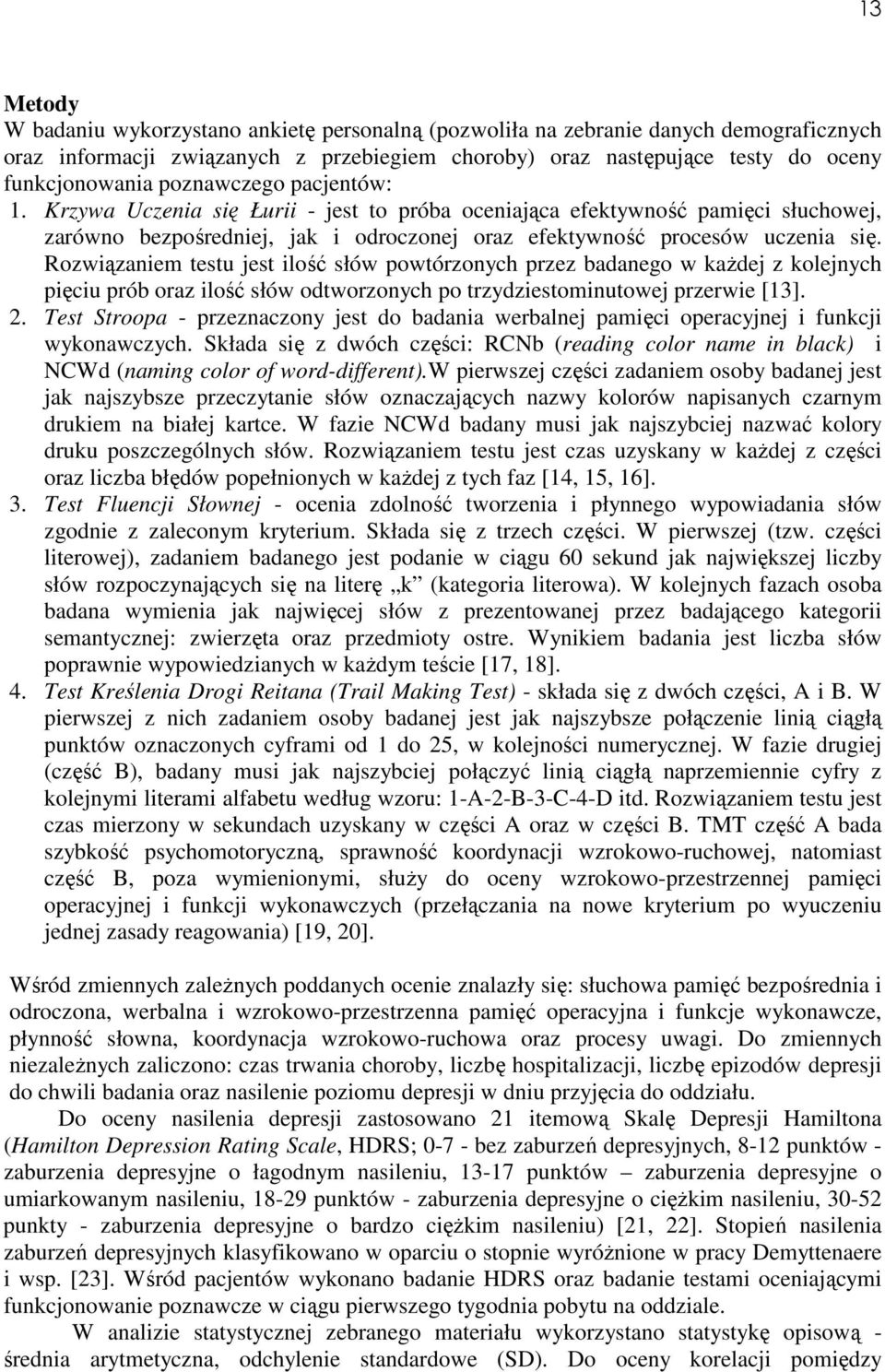 Rozwiązaniem testu jest ilość słów powtórzonych przez badanego w każdej z kolejnych pięciu prób oraz ilość słów odtworzonych po trzydziestominutowej przerwie [13]. 2.