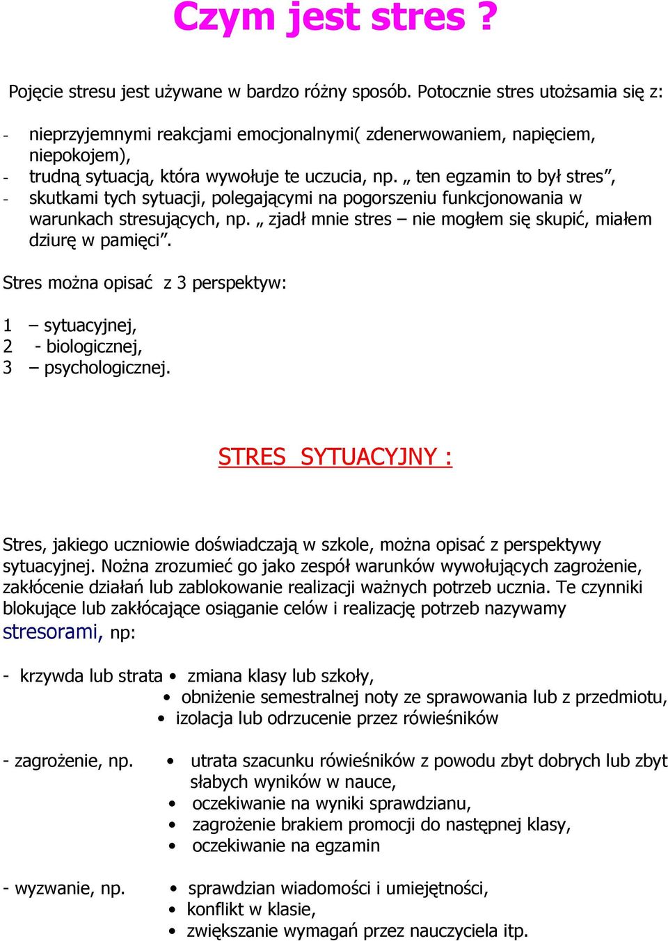ten egzamin to był stres, - skutkami tych sytuacji, polegającymi na pogorszeniu funkcjonowania w warunkach stresujących, np. zjadł mnie stres nie mogłem się skupić, miałem dziurę w pamięci.