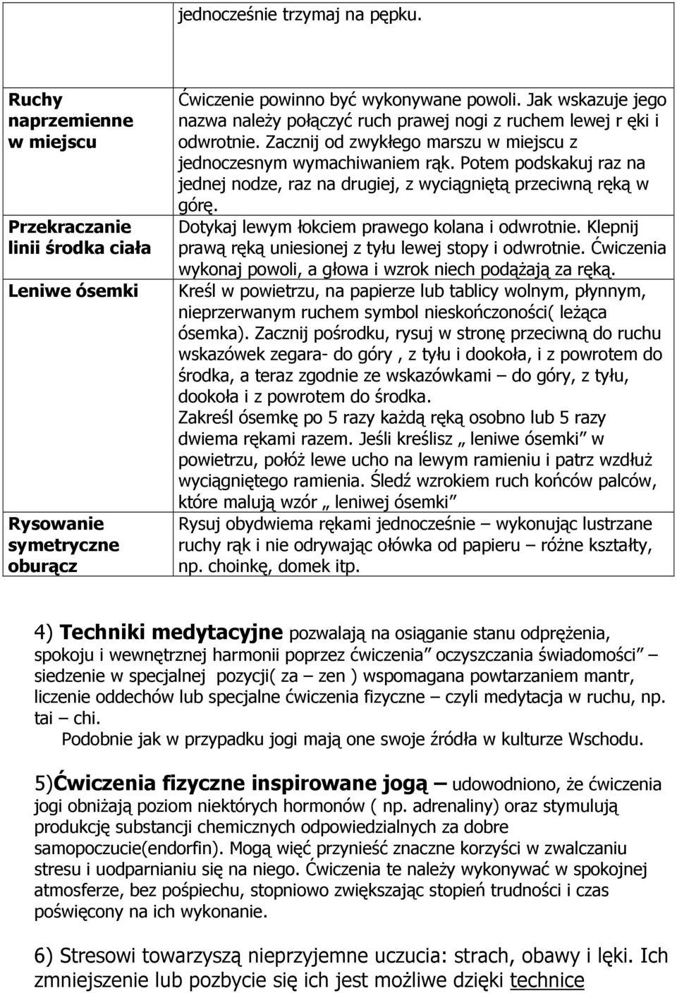 Potem podskakuj raz na jednej nodze, raz na drugiej, z wyciągniętą przeciwną ręką w górę. Dotykaj lewym łokciem prawego kolana i odwrotnie.
