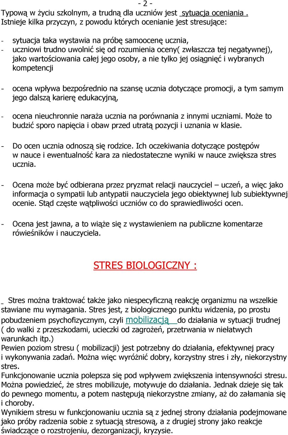 jako wartościowania całej jego osoby, a nie tylko jej osiągnięć i wybranych kompetencji - ocena wpływa bezpośrednio na szansę ucznia dotyczące promocji, a tym samym jego dalszą karierę edukacyjną, -