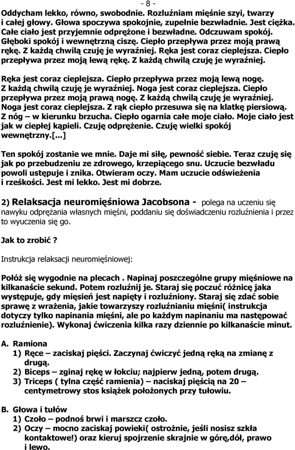 Z kaŝdą chwilą czuję je wyraźniej. Ręka jest coraz cieplejsza. Ciepło przepływa przez moją lewą nogę. Z kaŝdą chwilą czuję je wyraźniej. Noga jest coraz cieplejsza.