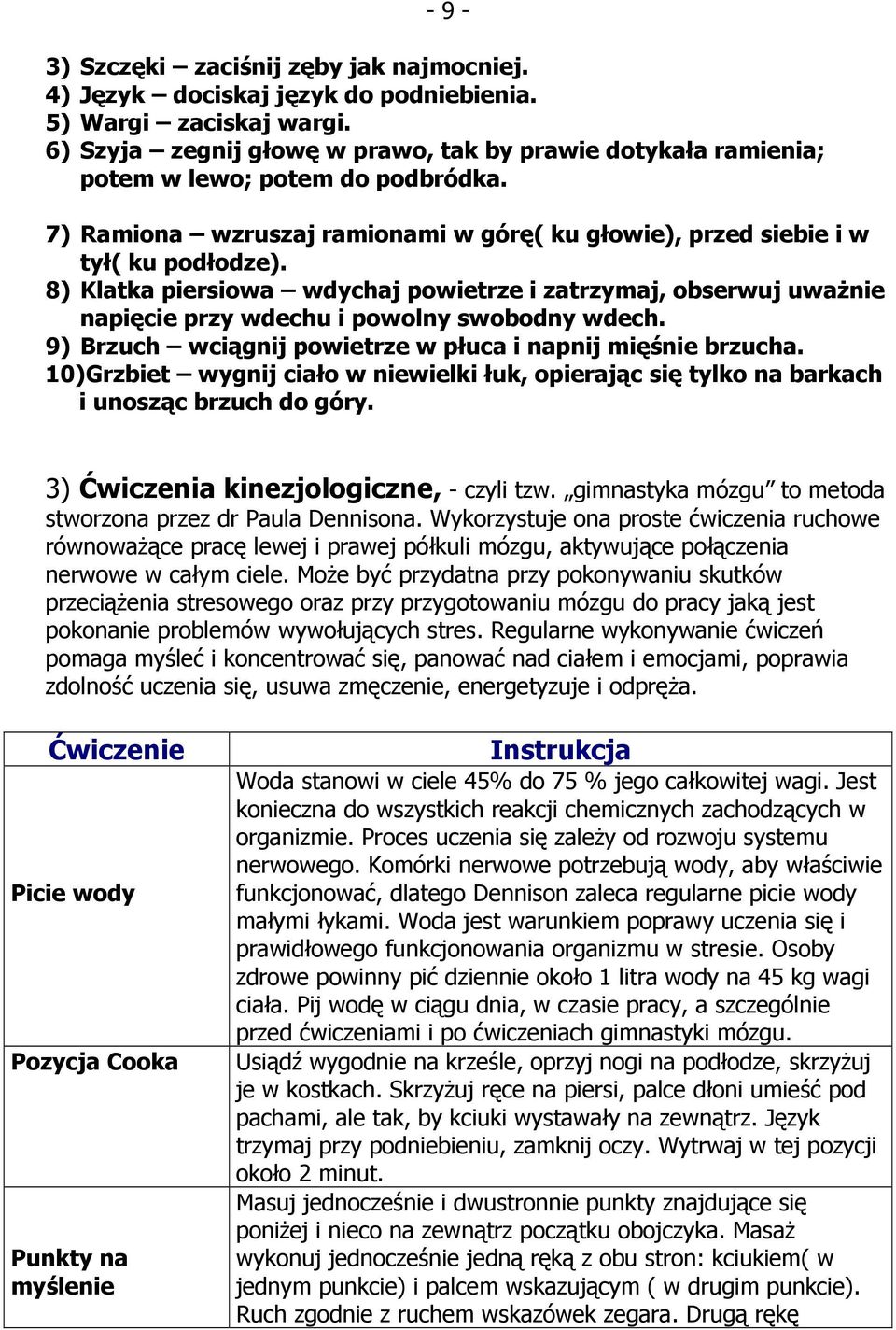 8) Klatka piersiowa wdychaj powietrze i zatrzymaj, obserwuj uwaŝnie napięcie przy wdechu i powolny swobodny wdech. 9) Brzuch wciągnij powietrze w płuca i napnij mięśnie brzucha.