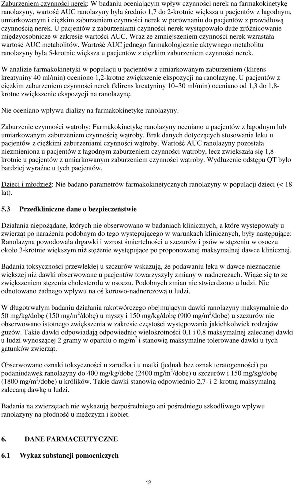U pacjentów z zaburzeniami czynności nerek występowało duże zróżnicowanie międzyosobnicze w zakresie wartości AUC. Wraz ze zmniejszeniem czynności nerek wzrastała wartość AUC metabolitów.