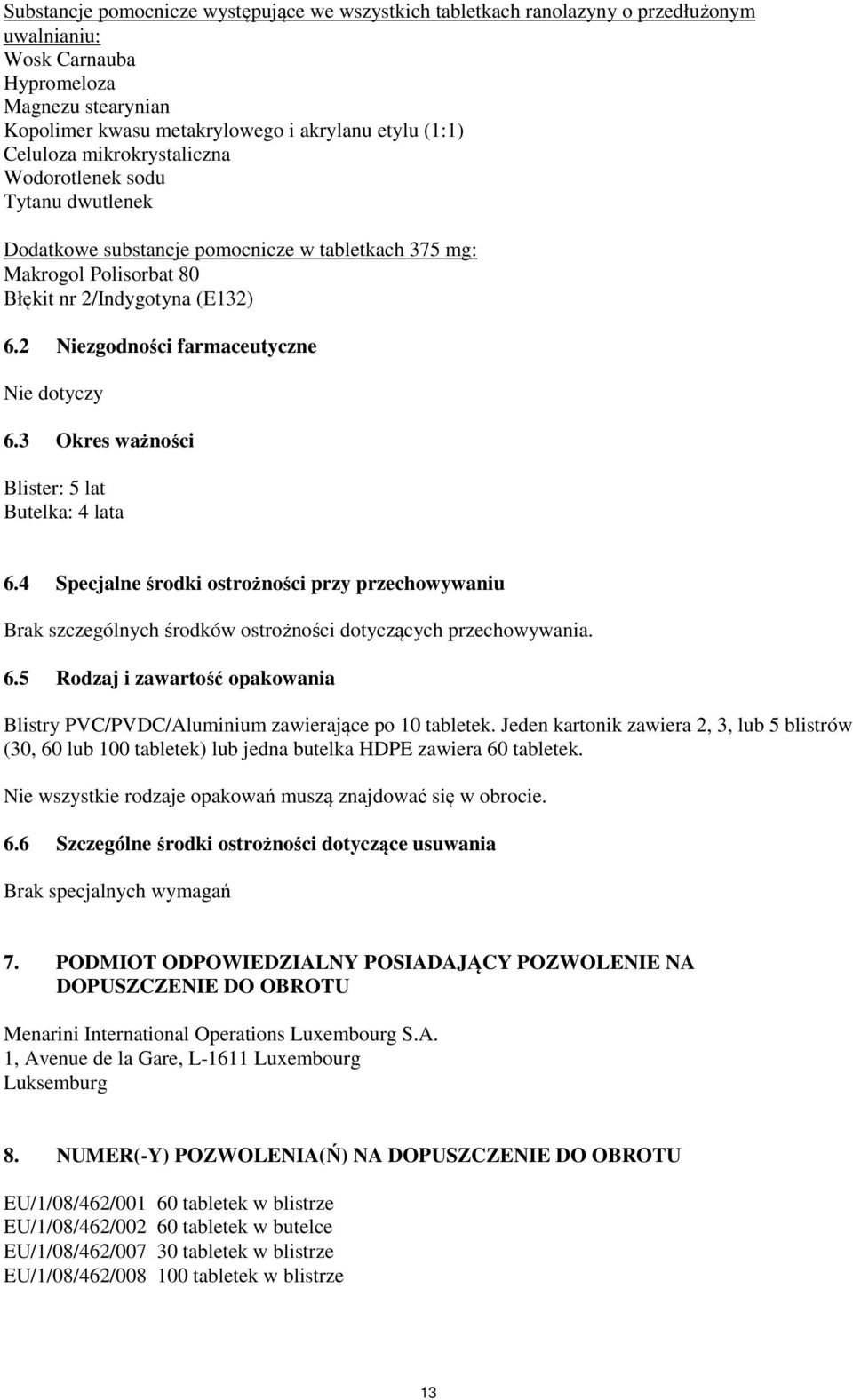 2 Niezgodności farmaceutyczne Nie dotyczy 6.3 Okres ważności Blister: 5 lat Butelka: 4 lata 6.