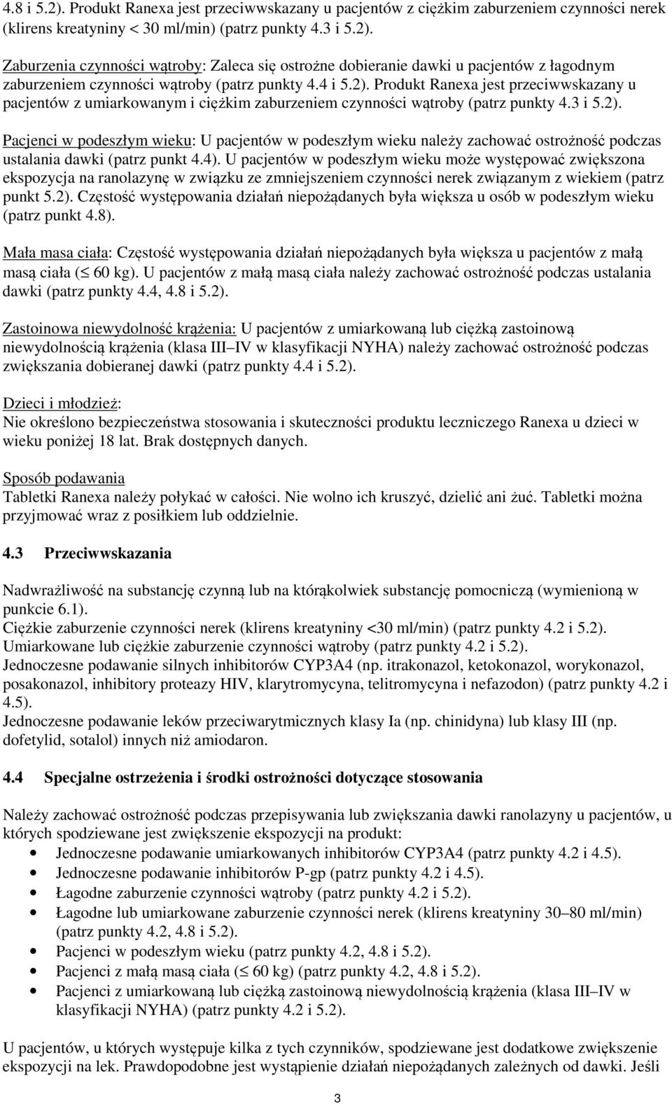 4). U pacjentów w podeszłym wieku może występować zwiększona ekspozycja na ranolazynę w związku ze zmniejszeniem czynności nerek związanym z wiekiem (patrz punkt 5.2).