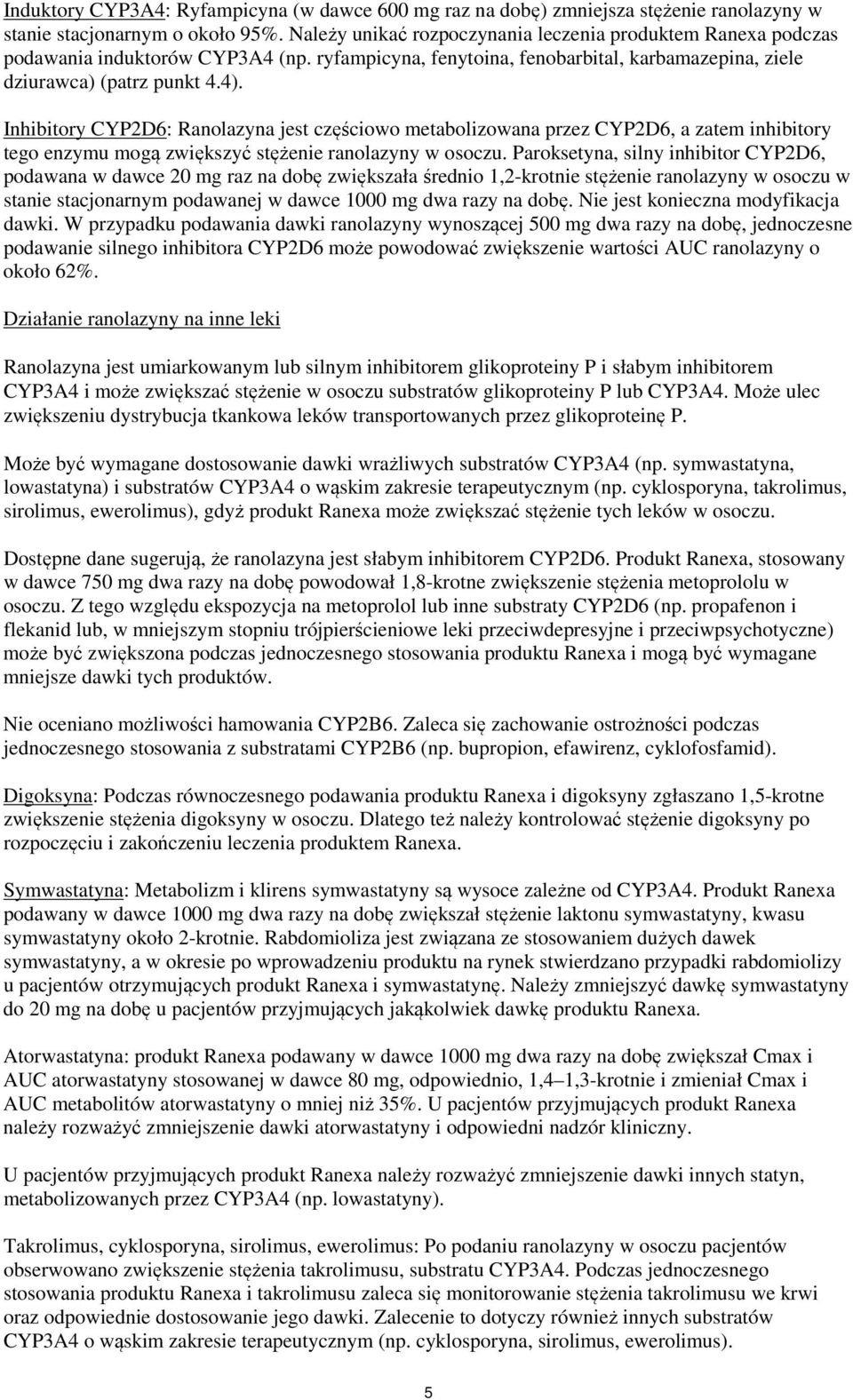 Inhibitory CYP2D6: Ranolazyna jest częściowo metabolizowana przez CYP2D6, a zatem inhibitory tego enzymu mogą zwiększyć stężenie ranolazyny w osoczu.