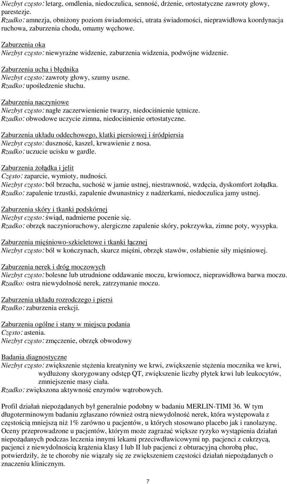 Zaburzenia oka Niezbyt często: niewyraźne widzenie, zaburzenia widzenia, podwójne widzenie. Zaburzenia ucha i błędnika Niezbyt często: zawroty głowy, szumy uszne. Rzadko: upośledzenie słuchu.