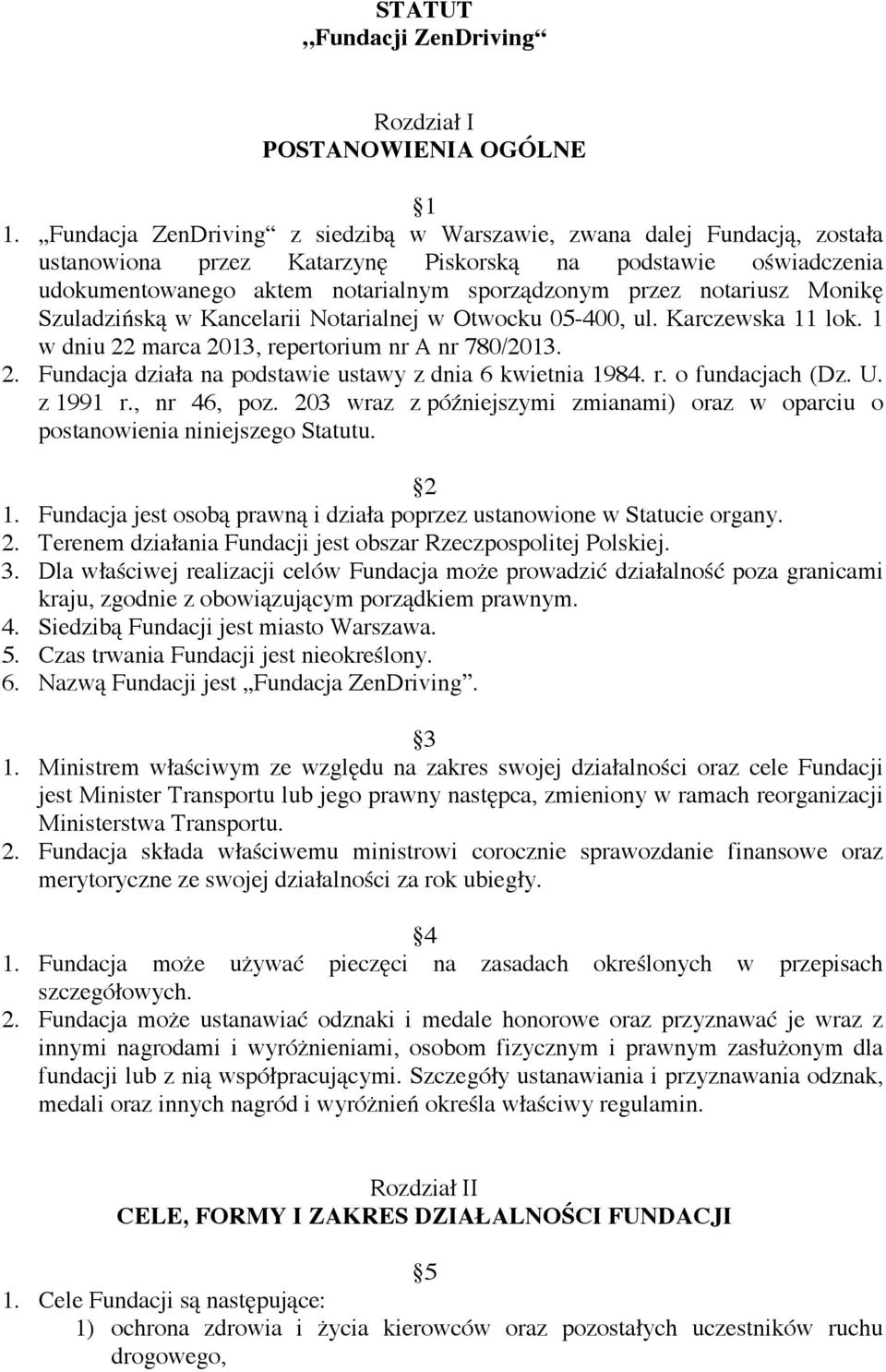 notariusz Monikę Szuladzińską w Kancelarii Notarialnej w Otwocku 05-400, ul. Karczewska 11 lok. 1 w dniu 22 marca 2013, repertorium nr A nr 780/2013. 2. Fundacja działa na podstawie ustawy z dnia 6 kwietnia 1984.