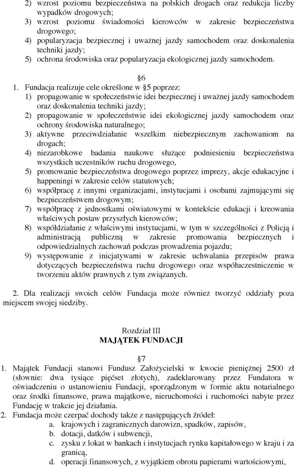 Fundacja realizuje cele określone w 5 poprzez: 1) propagowanie w społeczeństwie idei bezpiecznej i uważnej jazdy samochodem oraz doskonalenia techniki jazdy; 2) propagowanie w społeczeństwie idei