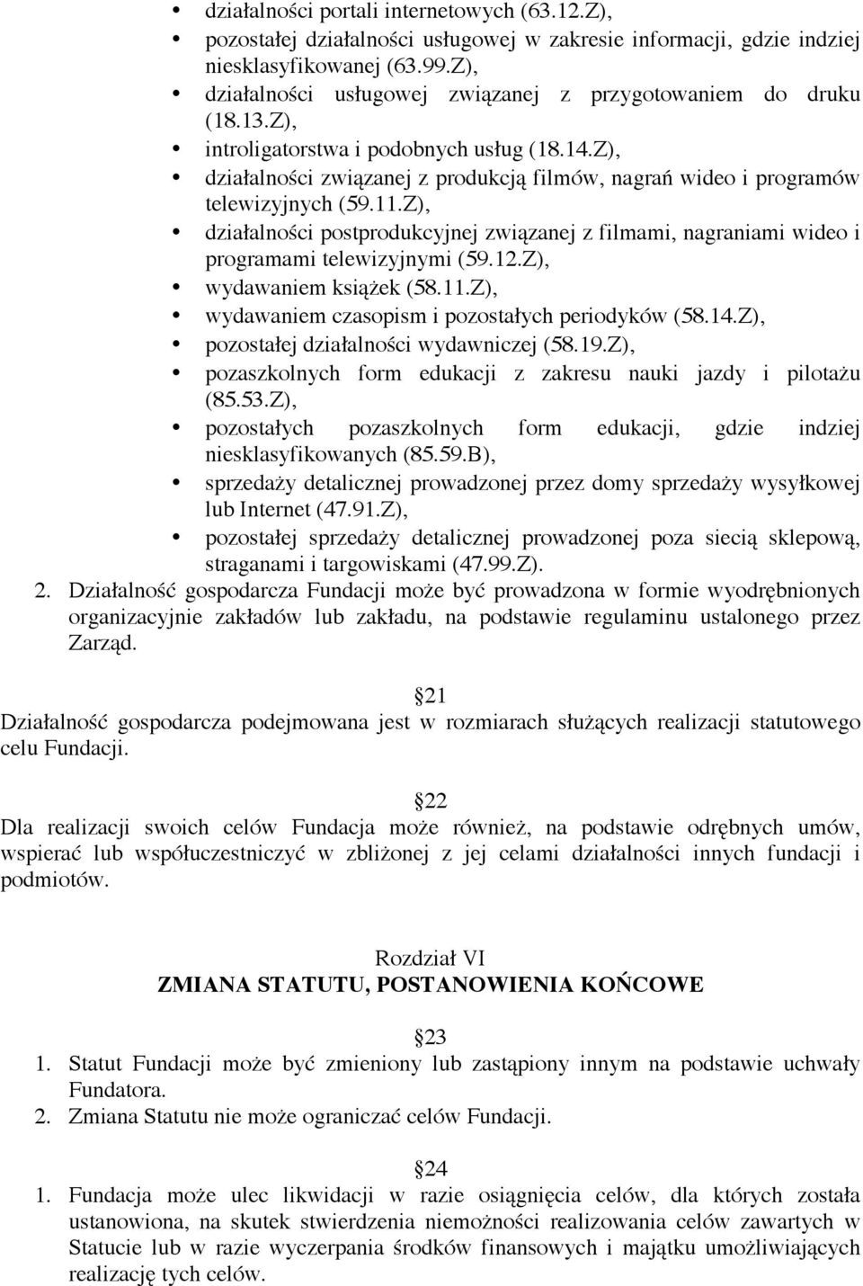 Z), działalności związanej z produkcją filmów, nagrań wideo i programów telewizyjnych (59.11.Z), działalności postprodukcyjnej związanej z filmami, nagraniami wideo i programami telewizyjnymi (59.12.