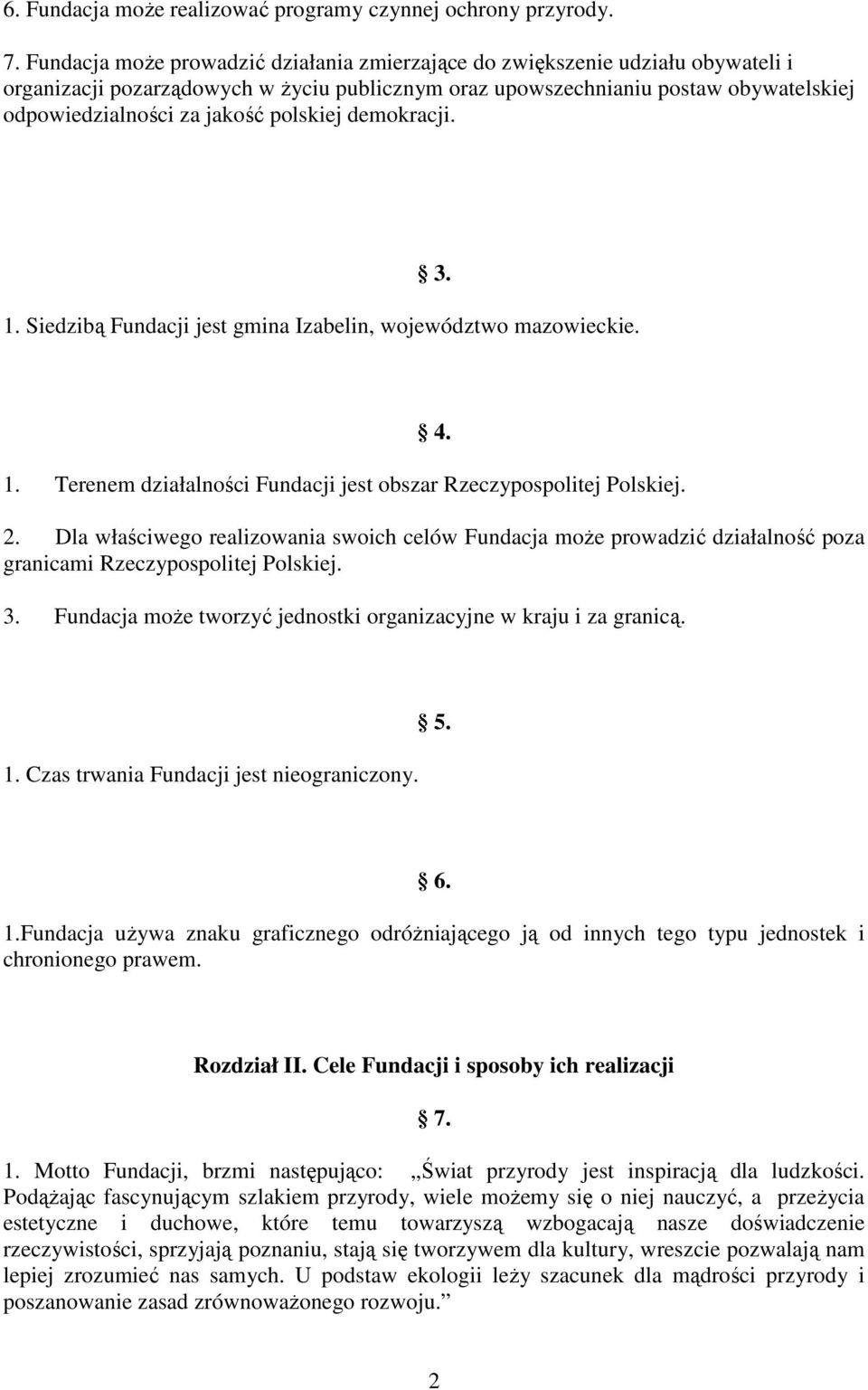 polskiej demokracji. 3. 1. Siedzibą Fundacji jest gmina Izabelin, województwo mazowieckie. 4. 1. Terenem działalności Fundacji jest obszar Rzeczypospolitej Polskiej. 2.
