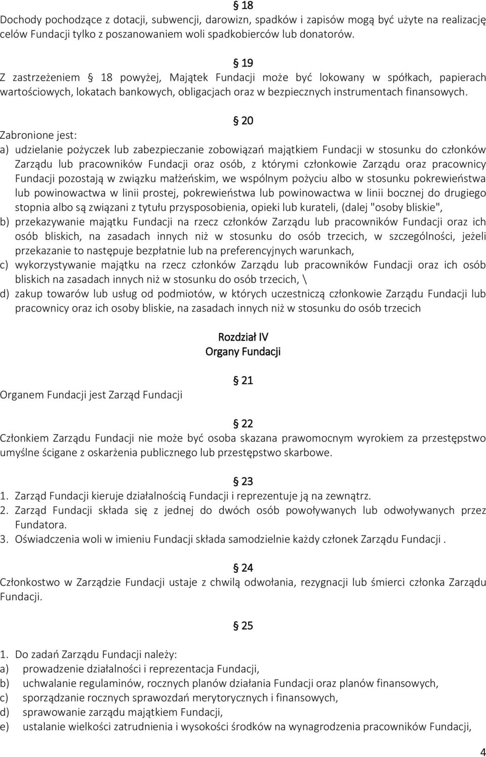 20 Zabronione jest: a) udzielanie pożyczek lub zabezpieczanie zobowiązań majątkiem Fundacji w stosunku do członków Zarządu lub pracowników Fundacji oraz osób, z którymi członkowie Zarządu oraz