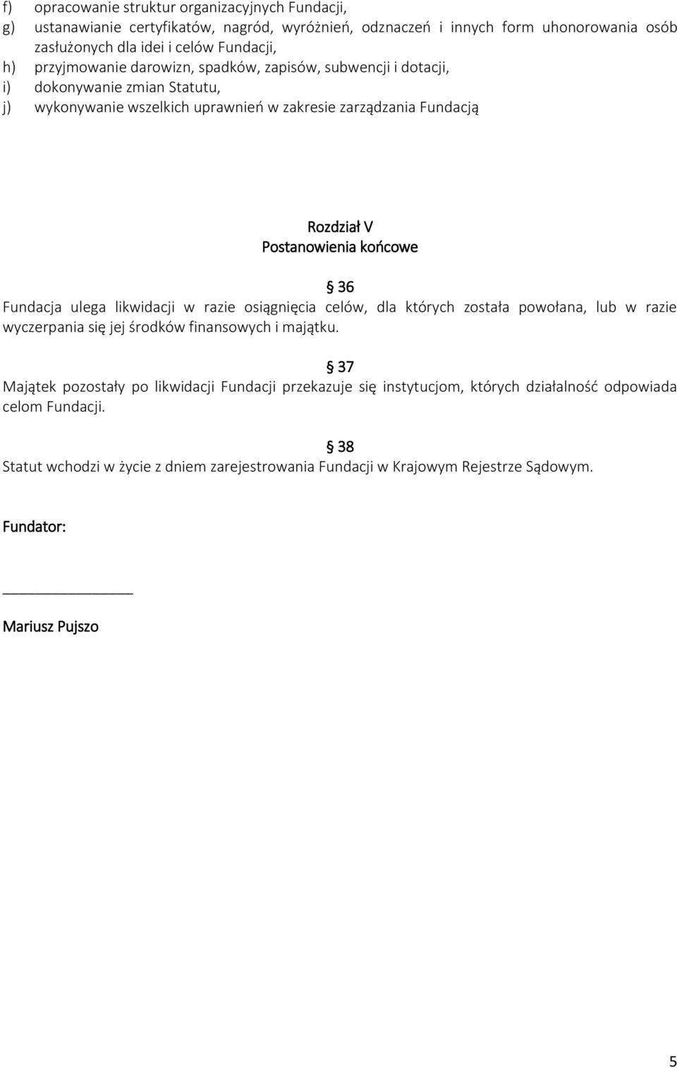 końcowe 36 Fundacja ulega likwidacji w razie osiągnięcia celów, dla których została powołana, lub w razie wyczerpania się jej środków finansowych i majątku.