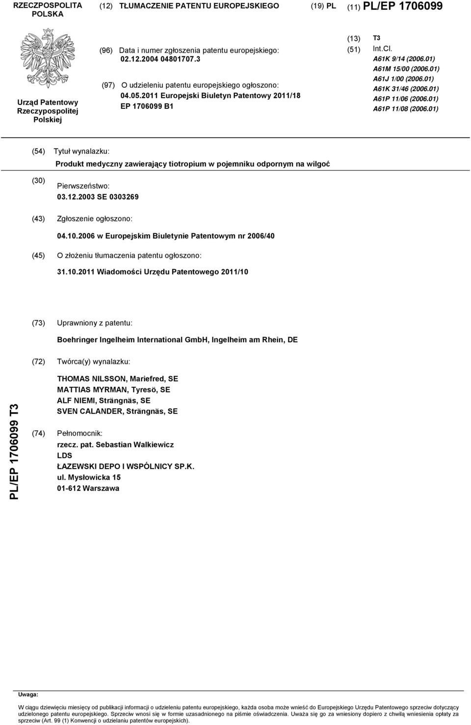 01) A61P 11/06 (06.01) A61P 11/08 (06.01) (4) Tytuł wynalazku: Produkt medyczny zawierający tiotropium w pojemniku odpornym na wilgoć () Pierwszeństwo: 03.12.03 SE 03269 (43) Zgłoszenie ogłoszono: 04.
