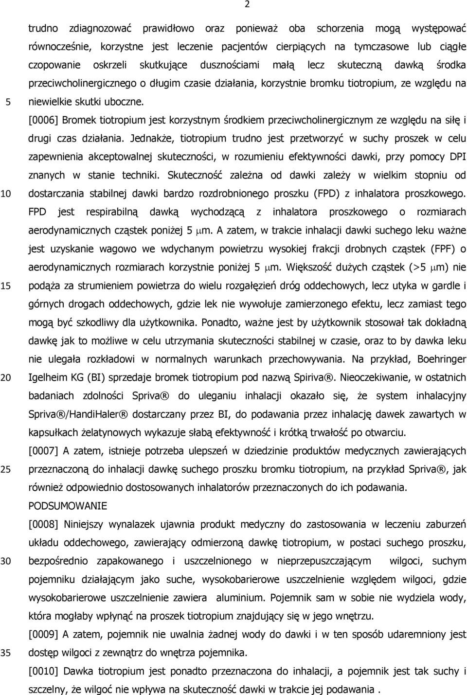 [0006] Bromek tiotropium jest korzystnym środkiem przeciwcholinergicznym ze względu na siłę i drugi czas działania.