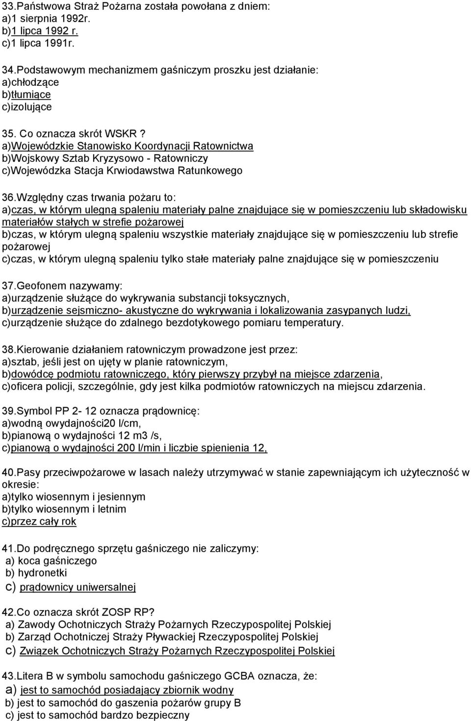 a)wojewódzkie Stanowisko Koordynacji Ratownictwa b)wojskowy Sztab Kryzysowo - Ratowniczy c)wojewódzka Stacja Krwiodawstwa Ratunkowego 36.