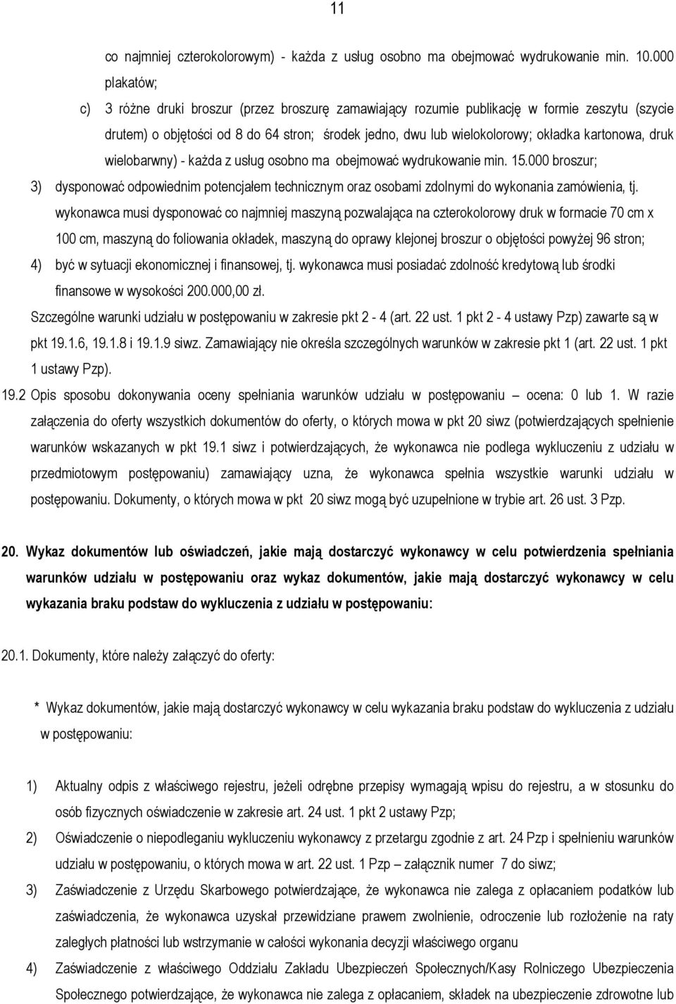 kartonowa, druk wielobarwny) - każda z usług osobno ma obejmować wydrukowanie min. 15.000 broszur; 3) dysponować odpowiednim potencjałem technicznym oraz osobami zdolnymi do wykonania zamówienia, tj.