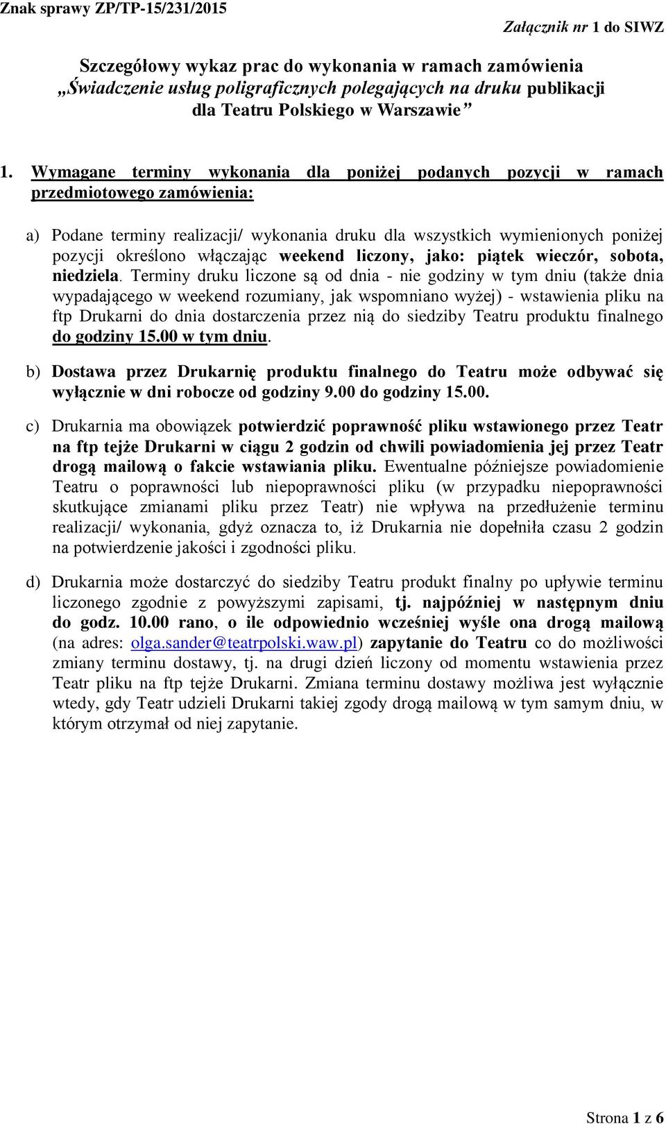 Terminy druku liczone są od dnia - nie godziny w tym dniu (także dnia wypadającego w weekend rozumiany, jak wspomniano wyżej) - wstawienia pliku na ftp Drukarni do dnia dostarczenia przez nią do