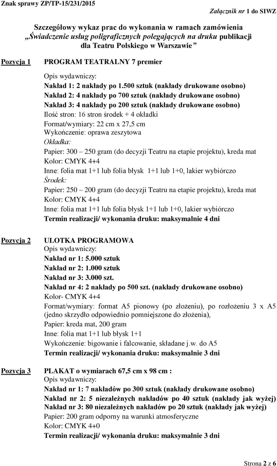 Format/wymiary: 22 cm x 27,5 cm Wykończenie: oprawa zeszytowa Okładka: Papier: 300 250 gram (do decyzji Teatru na etapie projektu), kreda mat Inne: folia mat 1+1 lub folia błysk 1+1 lub 1+0, lakier