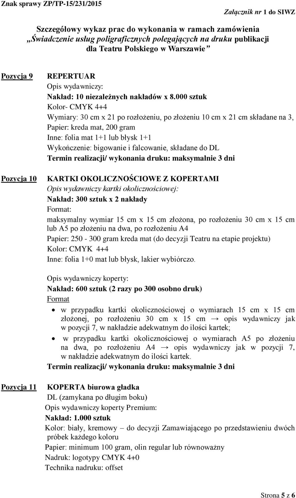 falcowanie, składane do DL KARTKI OKOLICZNOŚCIOWE Z KOPERTAMI Opis wydawniczy kartki okolicznościowej: Nakład: 300 sztuk x 2 nakłady Format: maksymalny wymiar 15 cm x 15 cm złożona, po rozłożeniu 30