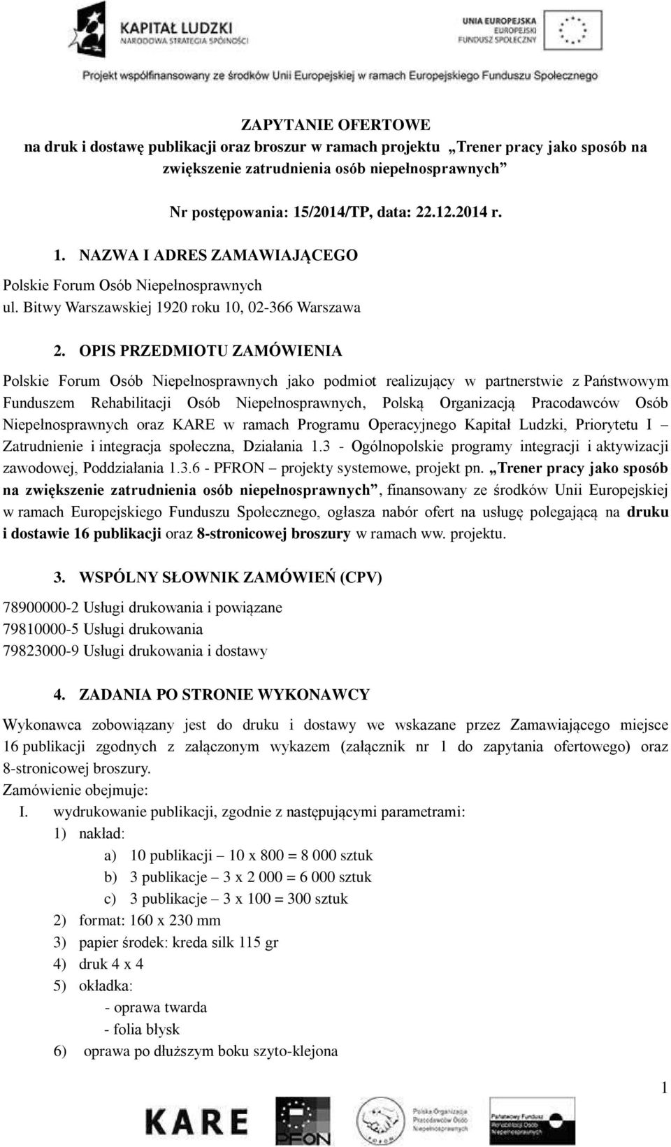 OPIS PRZEDMIOTU ZAMÓWIENIA Polskie Forum Osób Niepełnosprawnych jako podmiot realizujący w partnerstwie z Państwowym Funduszem Rehabilitacji Osób Niepełnosprawnych, Polską Organizacją Pracodawców