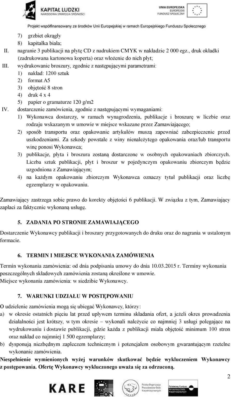 x 4 5) papier o gramaturze 120 g/m2 dostarczenie zamówienia, zgodnie z następującymi wymaganiami: 1) Wykonawca dostarczy, w ramach wynagrodzenia, publikacje i broszurę w liczbie oraz rodzaju