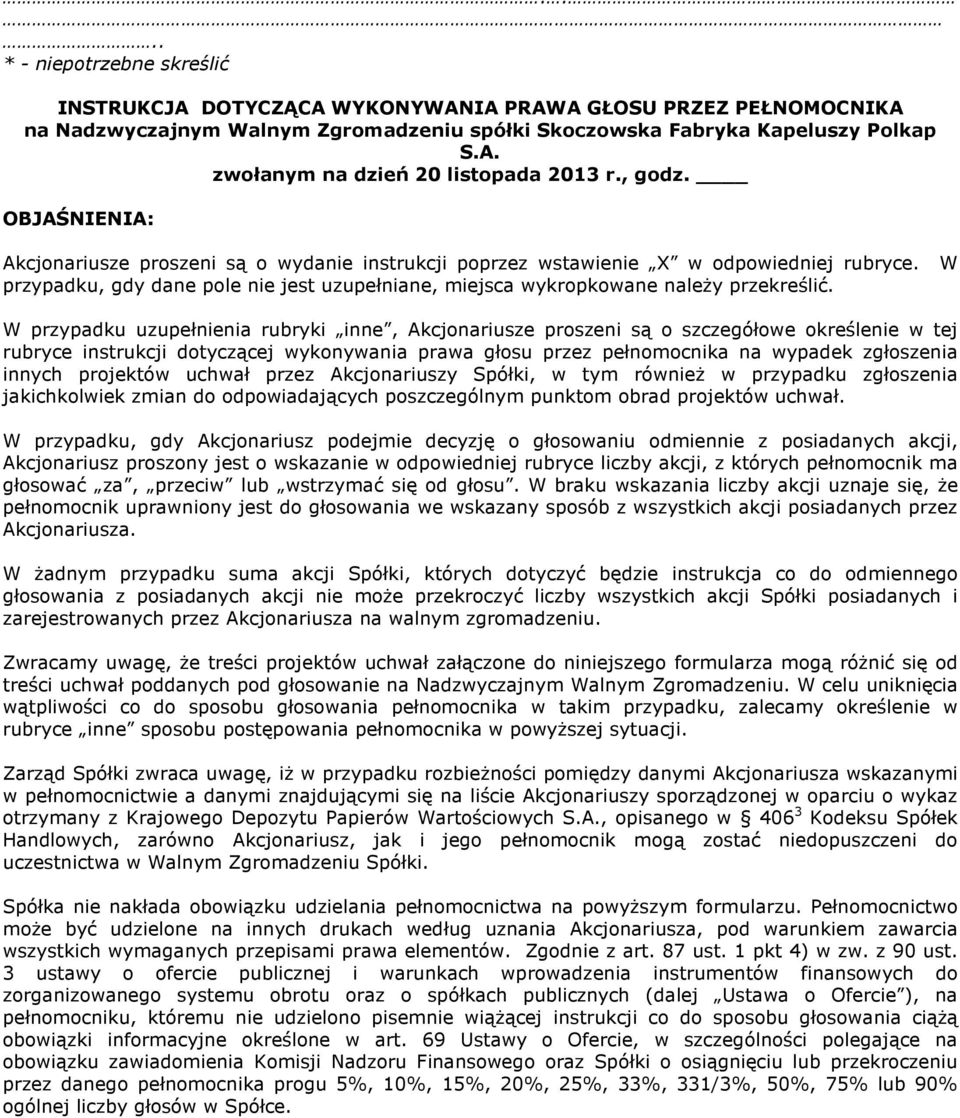 W przypadku uzupełnienia rubryki inne, Akcjonariusze proszeni są o szczegółowe określenie w tej rubryce instrukcji dotyczącej wykonywania prawa głosu przez pełnomocnika na wypadek zgłoszenia innych