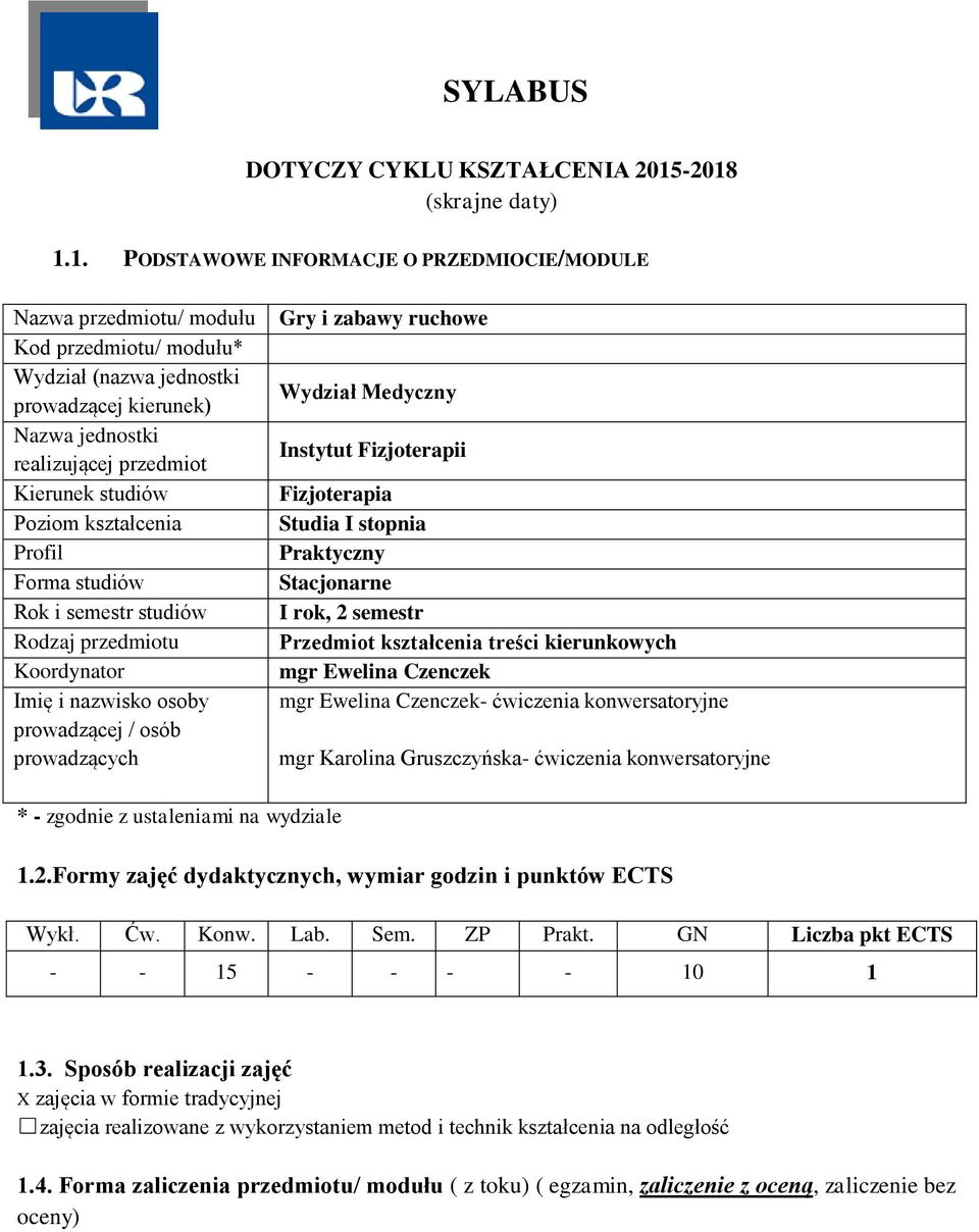 przedmiot Kierunek studiów Poziom kształcenia Profil Forma studiów Rok i semestr studiów Rodzaj przedmiotu Koordynator Imię i nazwisko osoby prowadzącej / osób prowadzących Gry i zabawy ruchowe