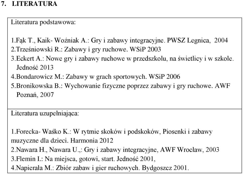 : Wychowanie fizyczne poprzez zabawy i gry ruchowe. AWF Poznań, 2007 Literatura uzupełniająca: 1.Forecka- Waśko K.