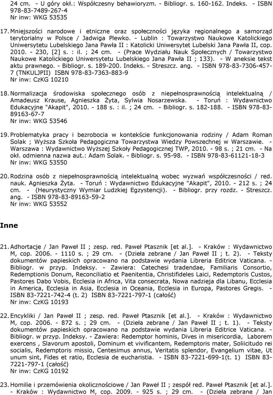 - Lublin : Towarzystwo Naukowe Katolickiego Uniwersytetu Lubelskiego Jana Pawła II : Katolicki Uniwersytet Lubelski Jana Pawła II, cop. 2010. - 230, [2] s. : il. ; 24 cm.