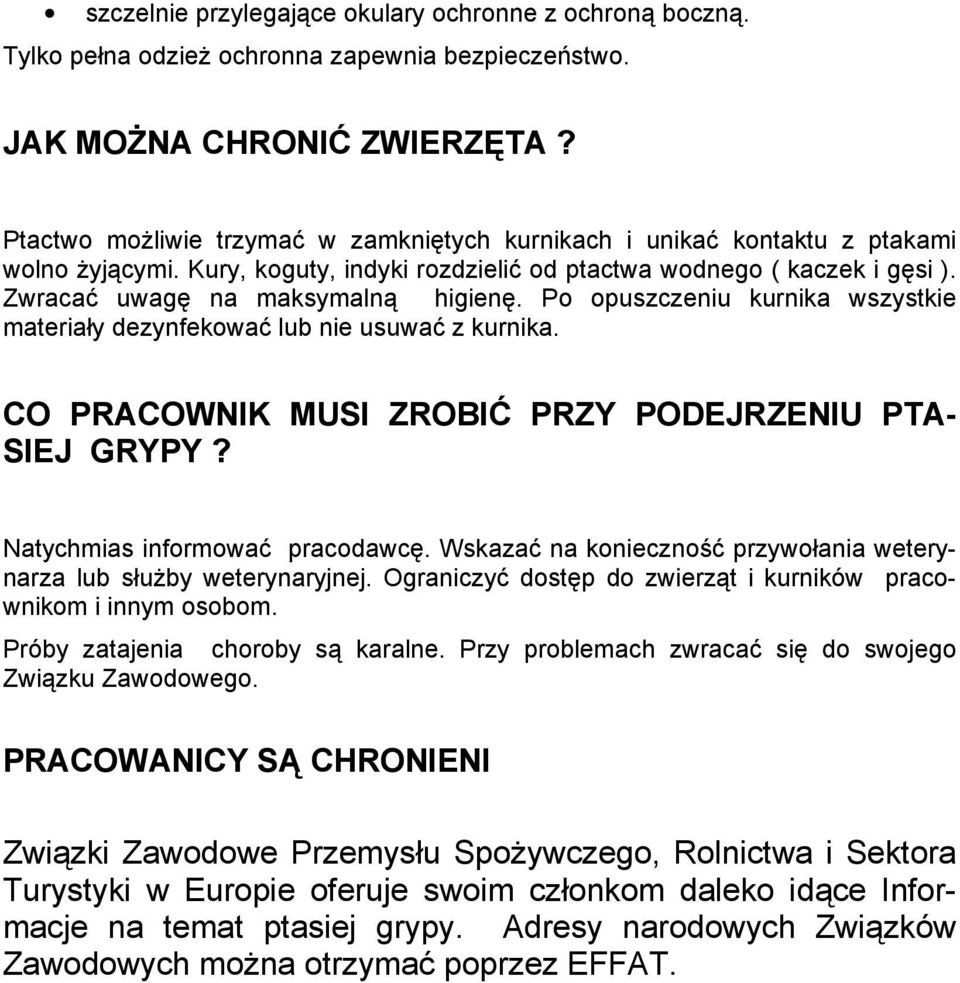 Po opuszczeniu kurnika wszystkie materiały dezynfekować lub nie usuwać z kurnika. CO PRACOWNIK MUSI ZROBIĆ PRZY PODEJRZENIU PTA- SIEJ GRYPY? Natychmias informować pracodawcę.