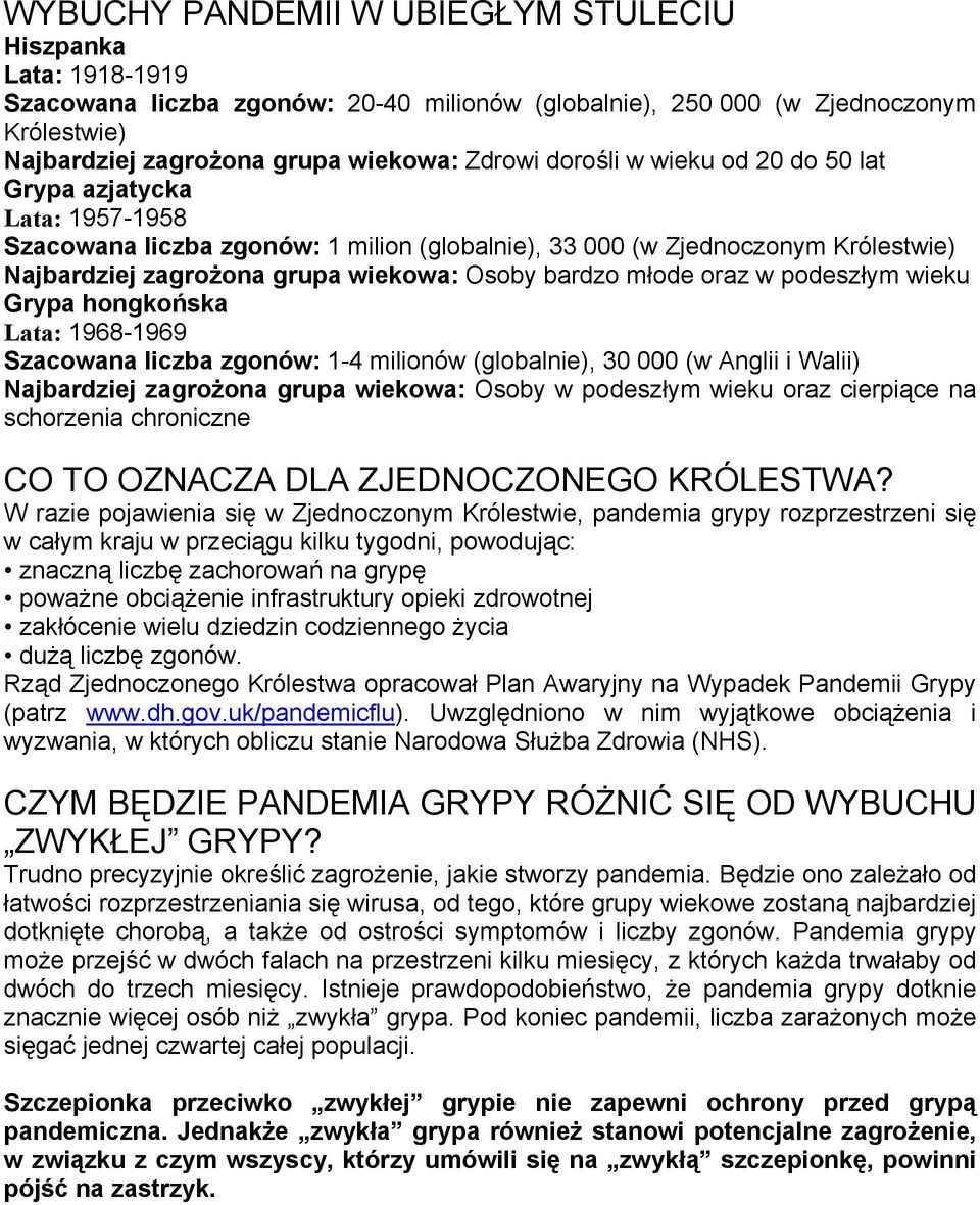 młode oraz w podeszłym wieku Grypa hongkońska Lata: 1968-1969 Szacowana liczba zgonów: 1-4 milionów (globalnie), 30 000 (w Anglii i Walii) Najbardziej zagrożona grupa wiekowa: Osoby w podeszłym wieku