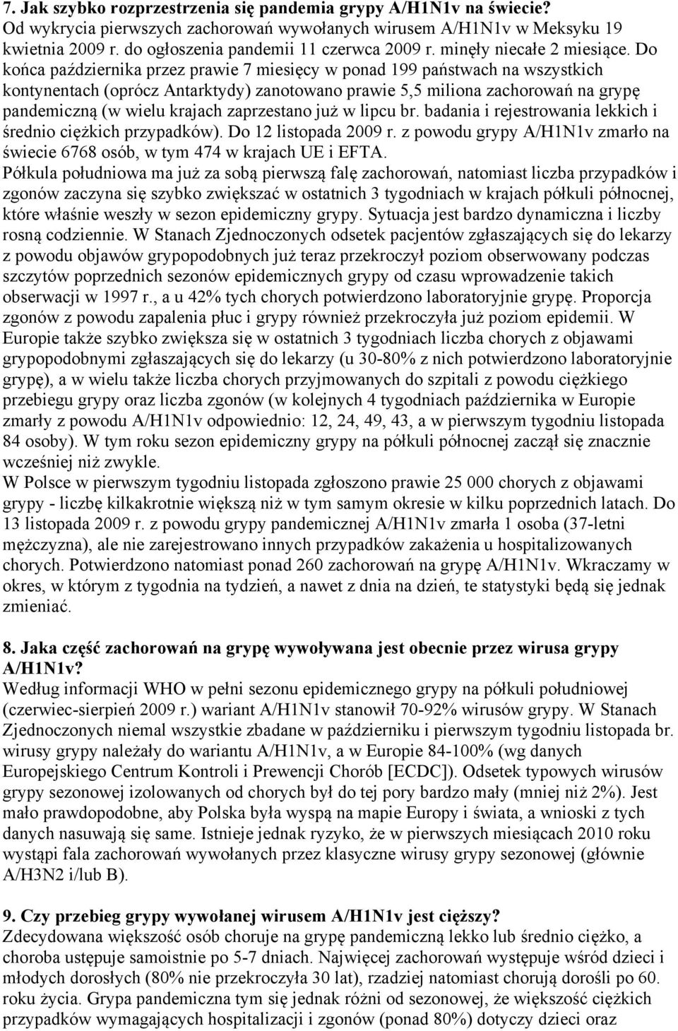 Do końca października przez prawie 7 miesięcy w ponad 199 państwach na wszystkich kontynentach (oprócz Antarktydy) zanotowano prawie 5,5 miliona zachorowań na grypę pandemiczną (w wielu krajach