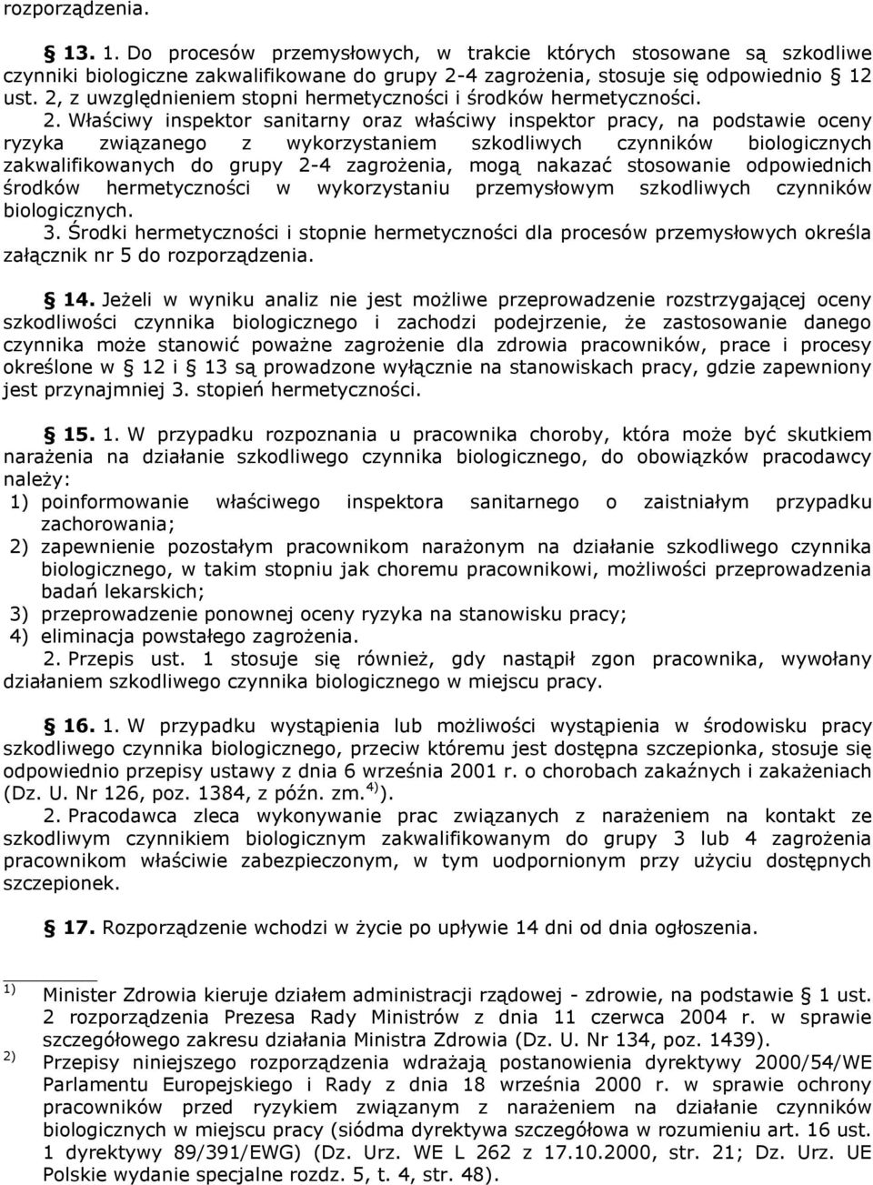Właściwy inspektor sanitarny oraz właściwy inspektor pracy, na podstawie oceny ryzyka związanego z wykorzystaniem szkodliwych czynników biologicznych zakwalifikowanych do grupy 2-4 zagrożenia, mogą