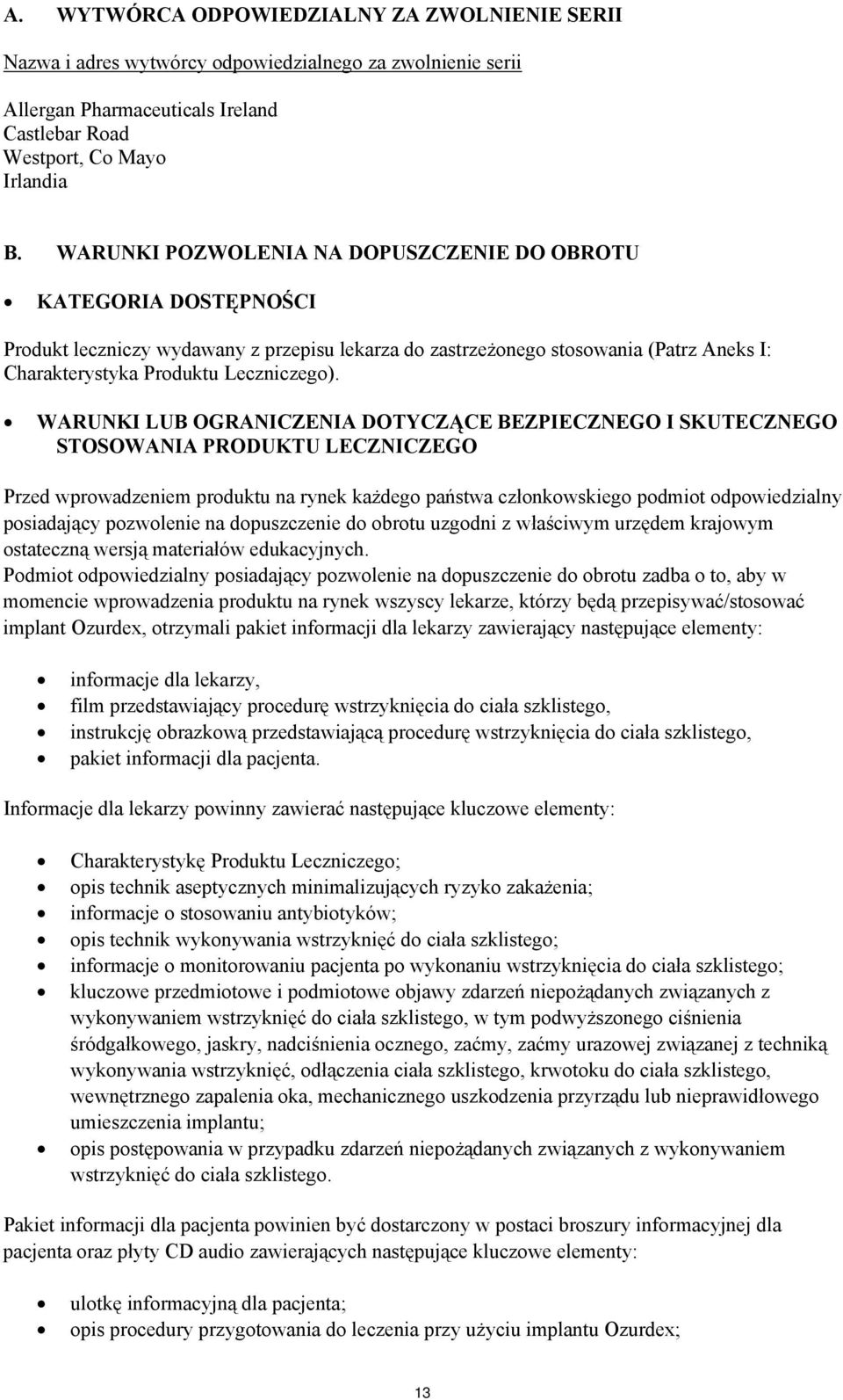 WARUNKI LUB OGRANICZENIA DOTYCZĄCE BEZPIECZNEGO I SKUTECZNEGO STOSOWANIA PRODUKTU LECZNICZEGO Przed wprowadzeniem produktu na rynek każdego państwa członkowskiego podmiot odpowiedzialny posiadający