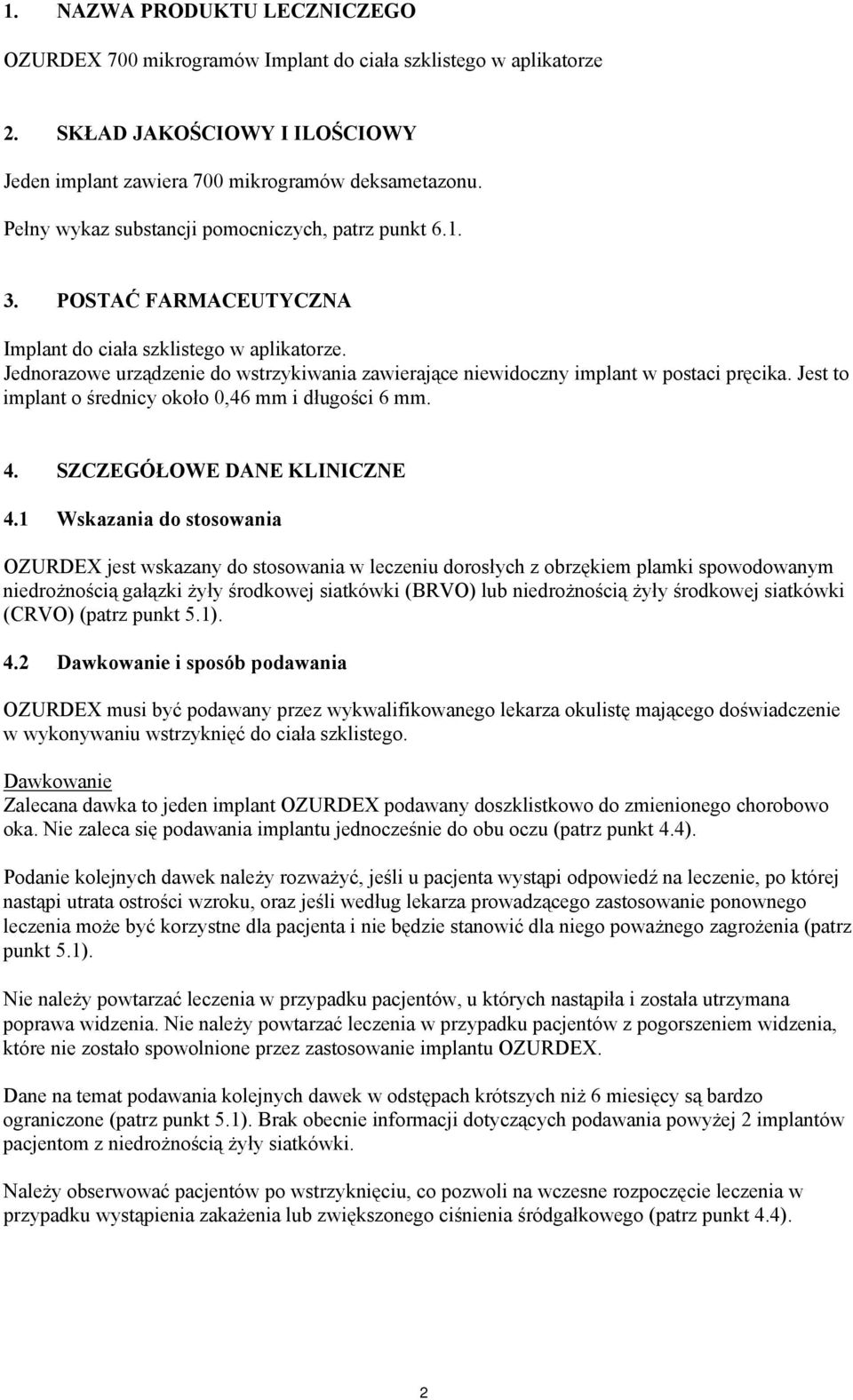 Jednorazowe urządzenie do wstrzykiwania zawierające niewidoczny implant w postaci pręcika. Jest to implant o średnicy około 0,46 mm i długości 6 mm. 4. SZCZEGÓŁOWE DANE KLINICZNE 4.