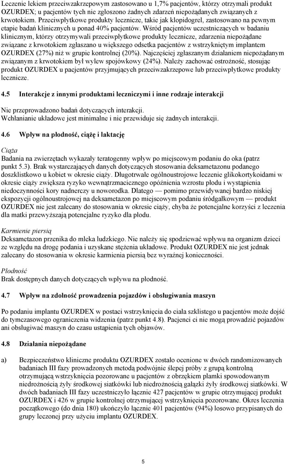 Wśród pacjentów uczestniczących w badaniu klinicznym, którzy otrzymywali przeciwpłytkowe produkty lecznicze, zdarzenia niepożądane związane z krwotokiem zgłaszano u większego odsetka pacjentów z