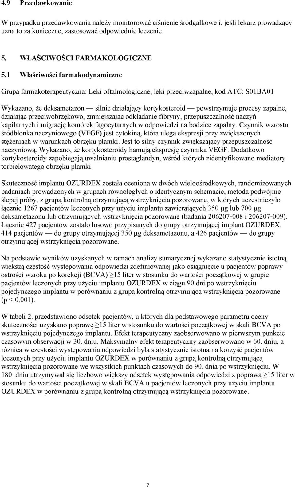 1 Właściwości farmakodynamiczne Grupa farmakoterapeutyczna: Leki oftalmologiczne, leki przeciwzapalne, kod ATC: S01BA01 Wykazano, że deksametazon silnie działający kortykosteroid powstrzymuje procesy