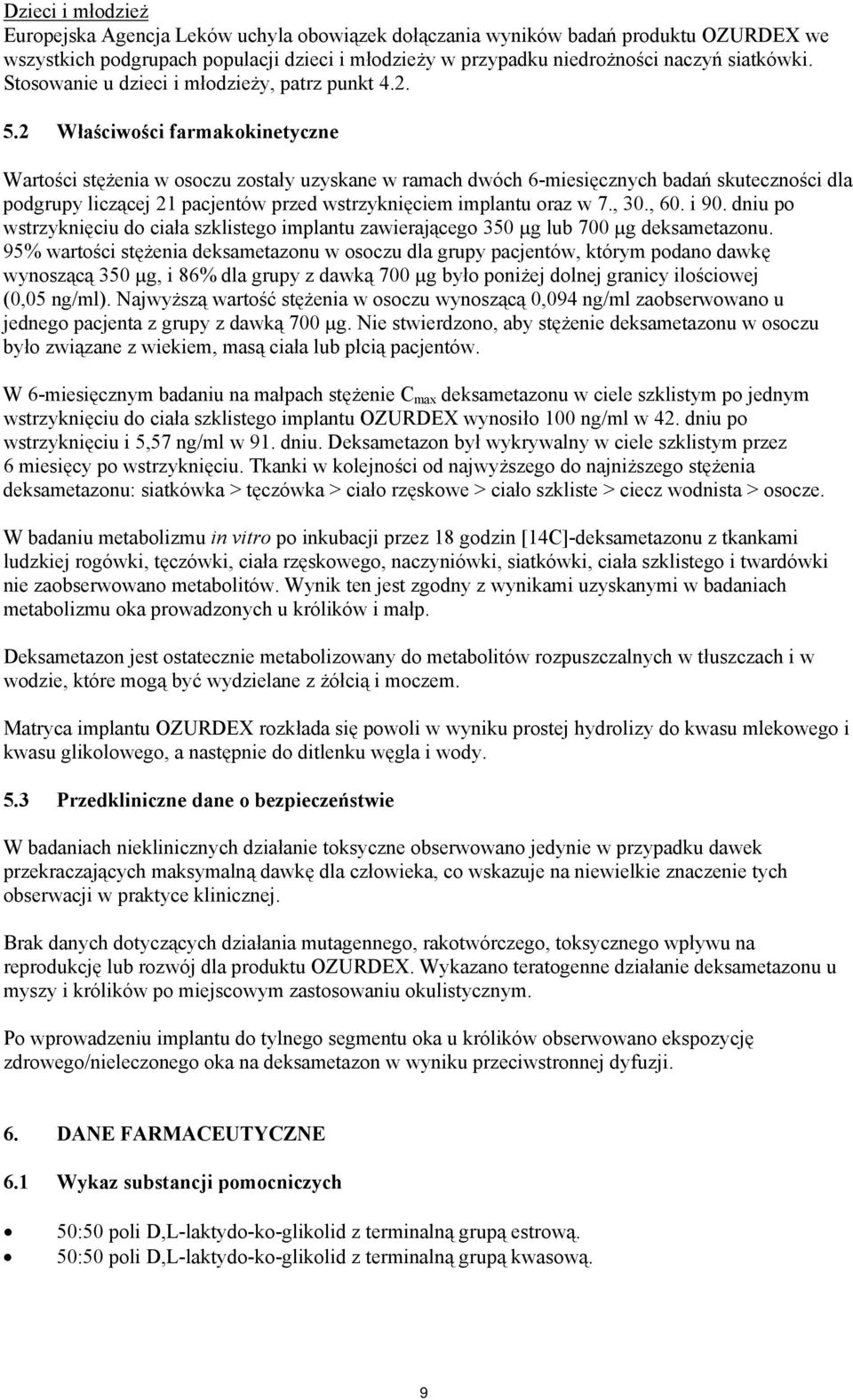 2 Właściwości farmakokinetyczne Wartości stężenia w osoczu zostały uzyskane w ramach dwóch 6-miesięcznych badań skuteczności dla podgrupy liczącej 21 pacjentów przed wstrzyknięciem implantu oraz w 7.