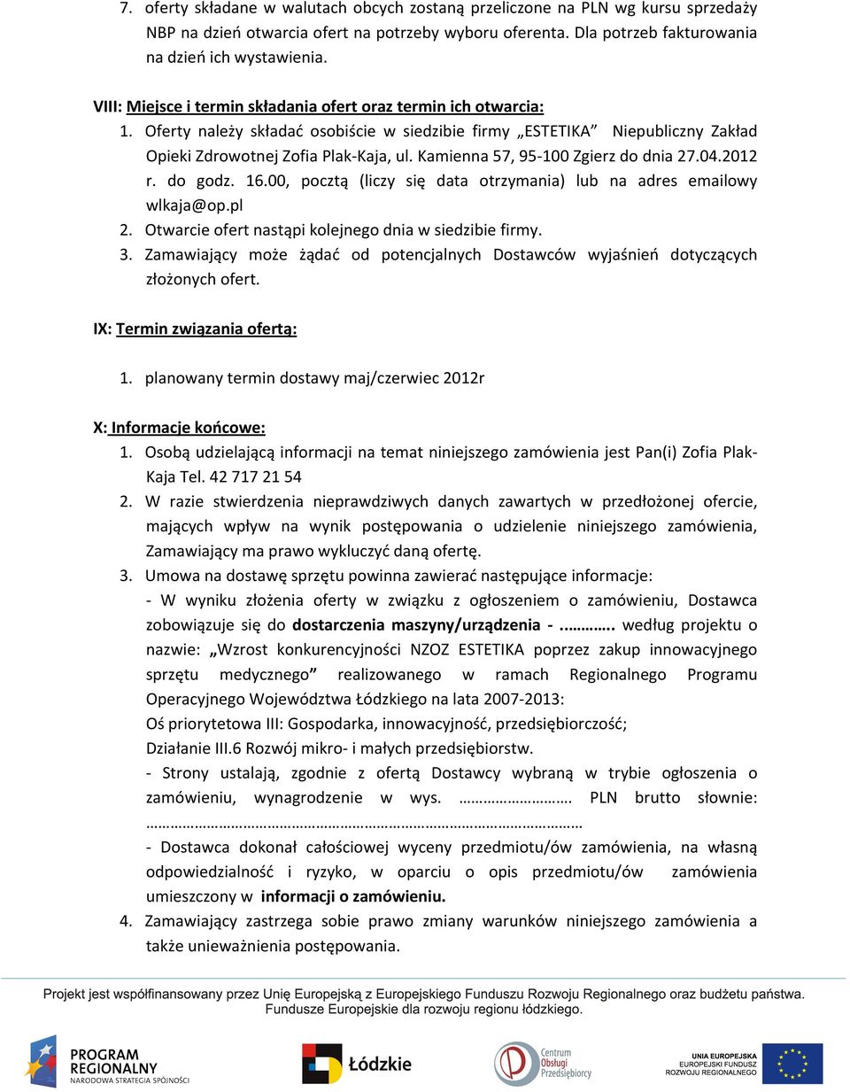 Kamienna 57, 95 100 Zgierz do dnia 27.04.2012 r. do godz. 16.00, pocztą (liczy się data otrzymania) lub na adres emailowy wlkaja@op.pl 2. Otwarcie ofert nastąpi kolejnego dnia w siedzibie firmy. 3.