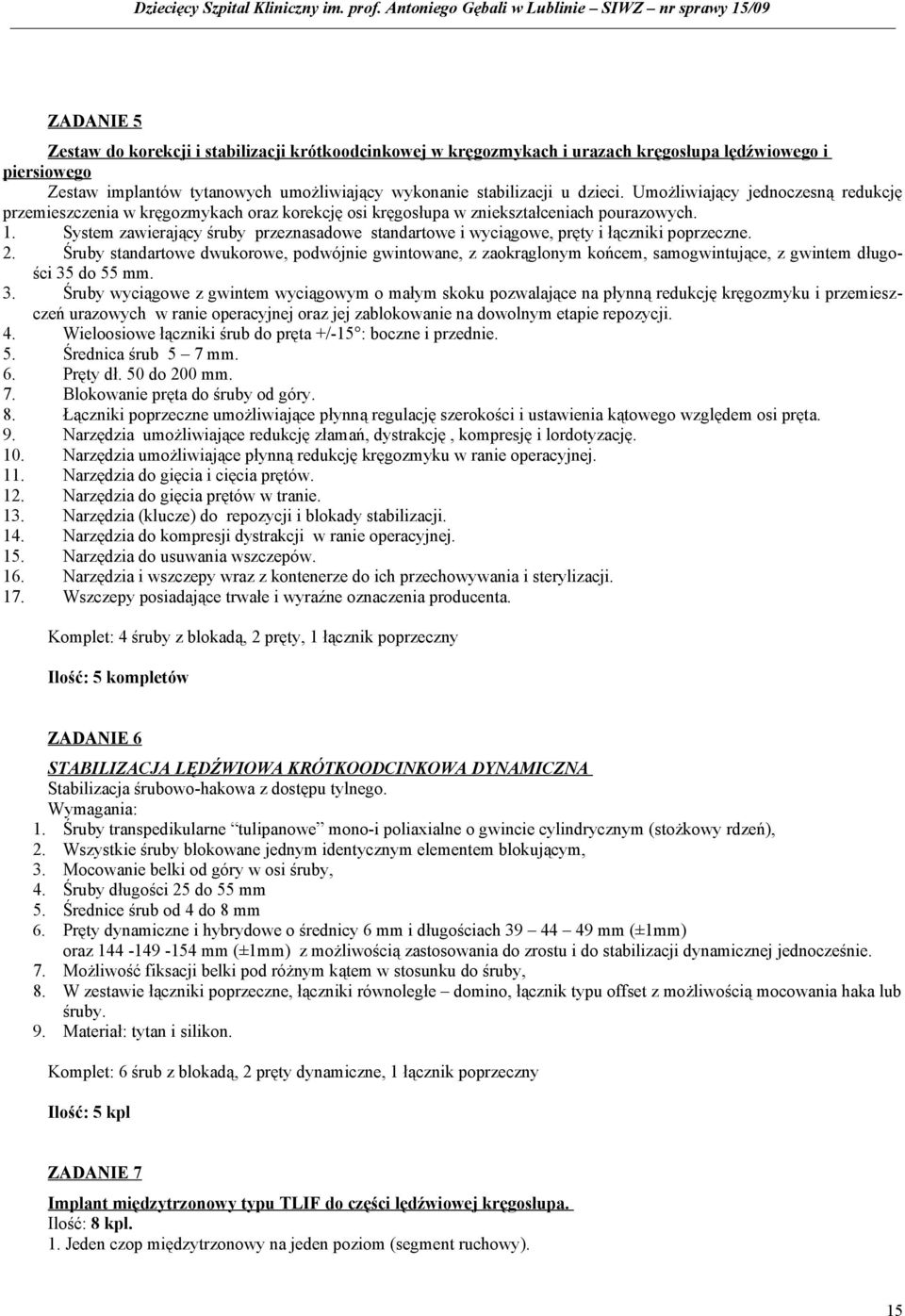 System zawierający śruby przeznasadowe standartowe i wyciągowe, pręty i łączniki poprzeczne. 2.