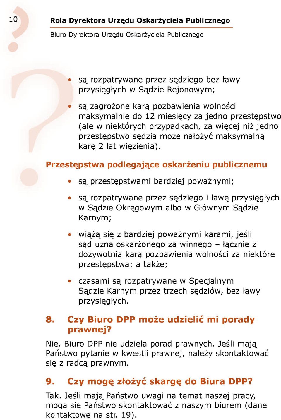 Przestępstwa podlegające oskarżeniu publicznemu są przestępstwami bardziej poważnymi; są rozpatrywane przez sędziego i ławę przysięgłych w Sądzie Okręgowym albo w Głównym Sądzie Karnym; wiążą się z